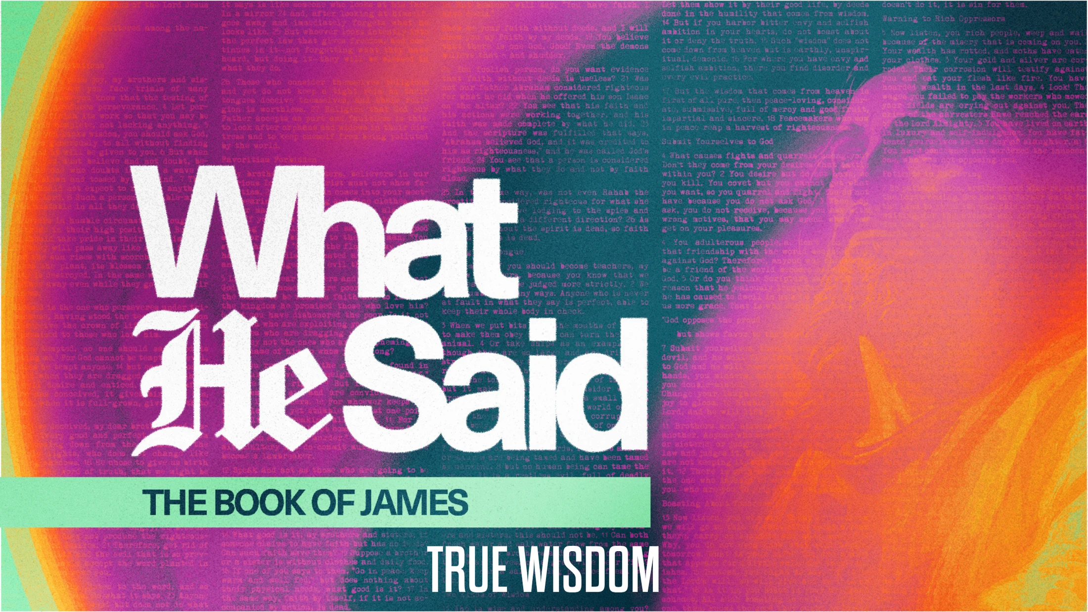 A sermon graphic with the title 'What He Said' over a colorful background of orange, purple, and yellow with text from the Bible's Book of James.