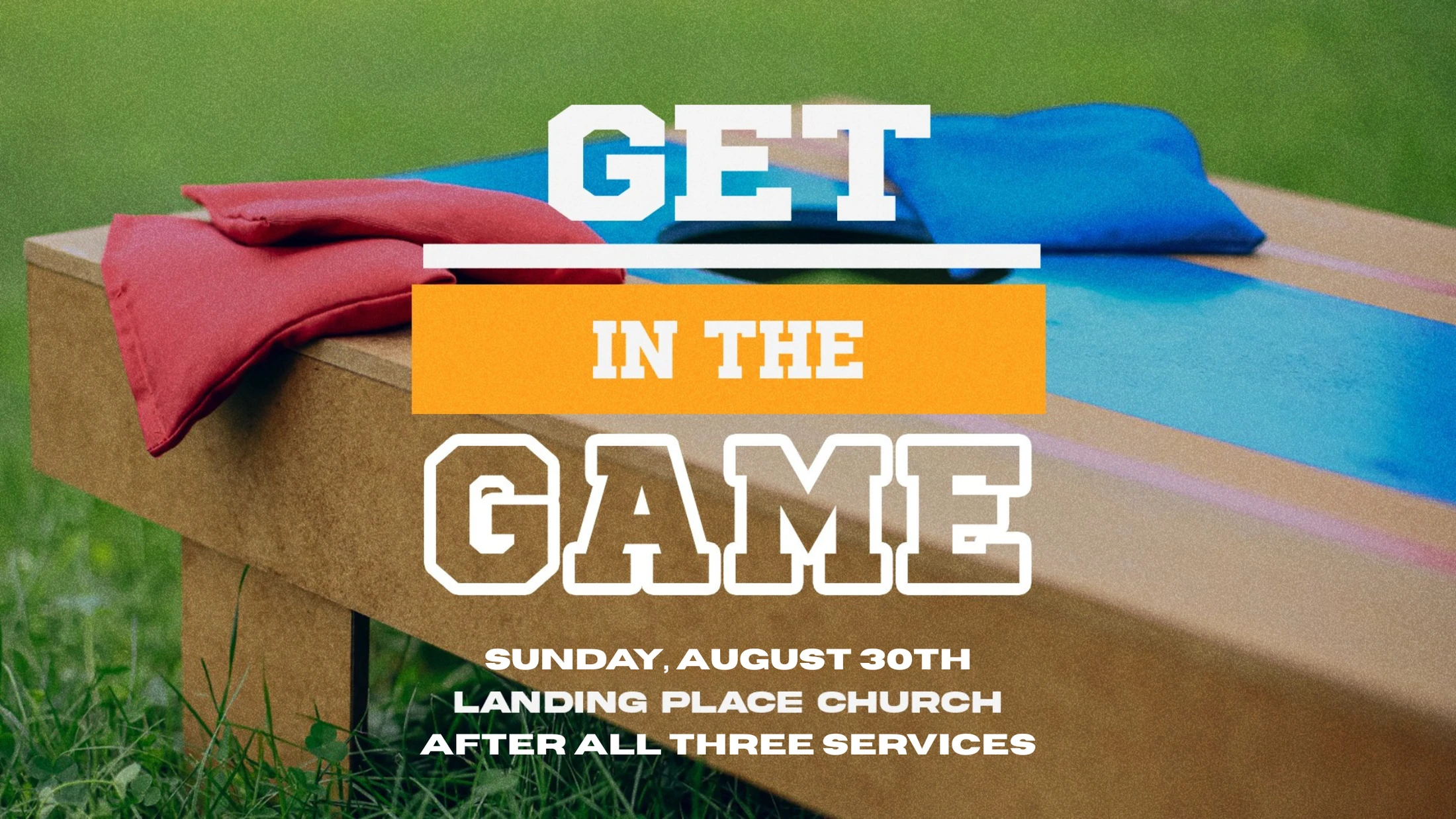 An announcement for an event called 'Get In The Game' with a cornhole board and beanbags in the background. The event is at Landing Place Church on August 30th.