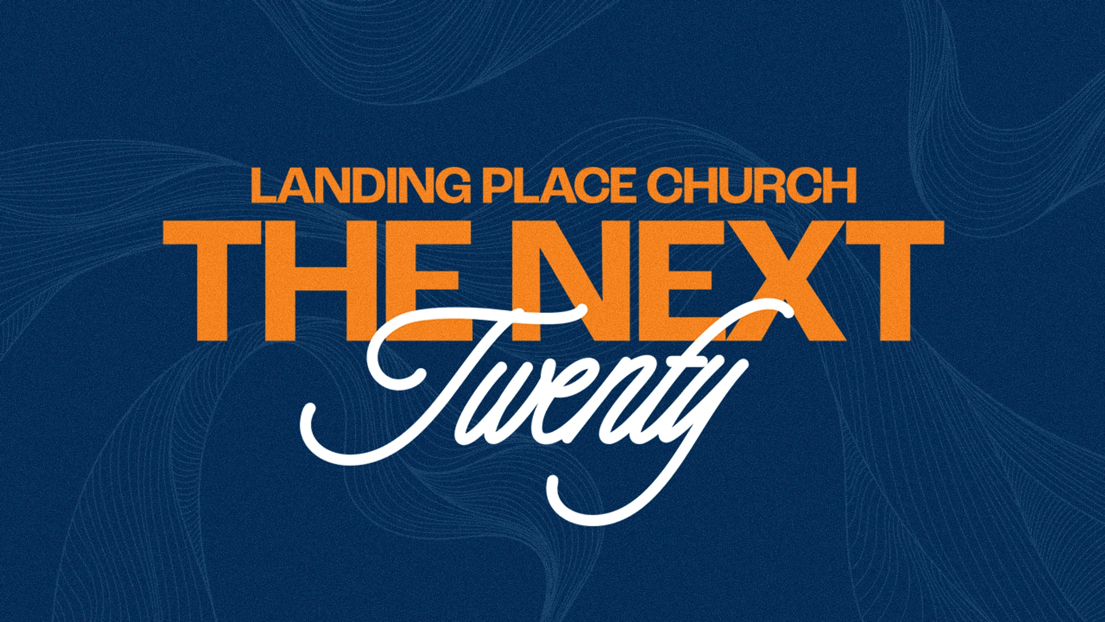 A graphic with a textured dark blue background that reads "Landing Place Church" and "The Next Twenty" in orange block letters and white script.
