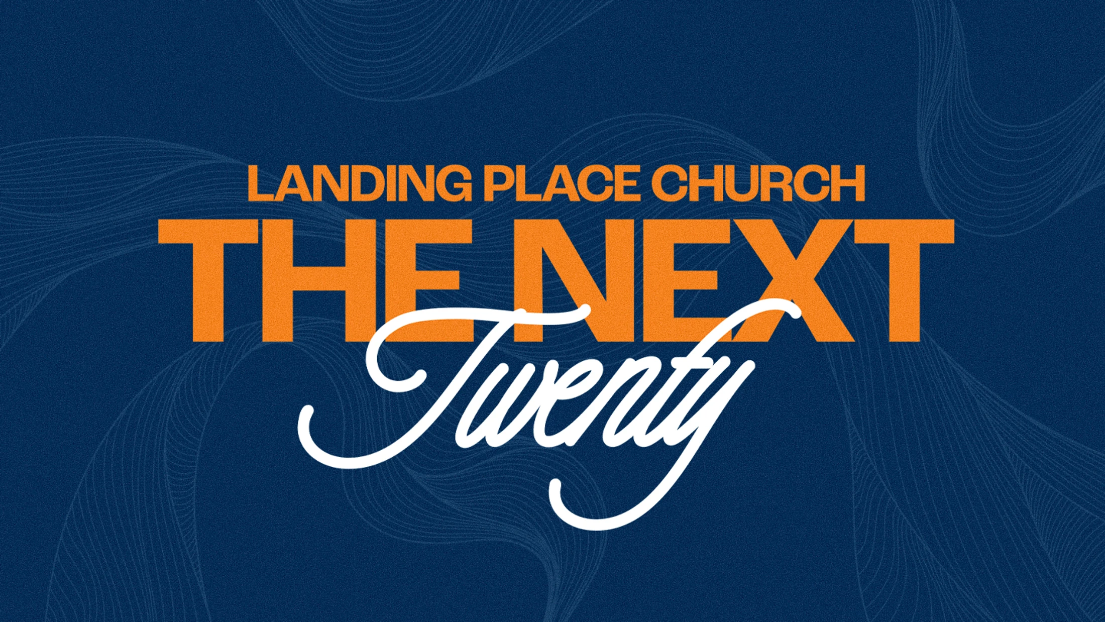 A graphic with a textured blue background and faint wavy lines. Text reads "Landing Place Church The Next Twenty" in orange and white fonts.