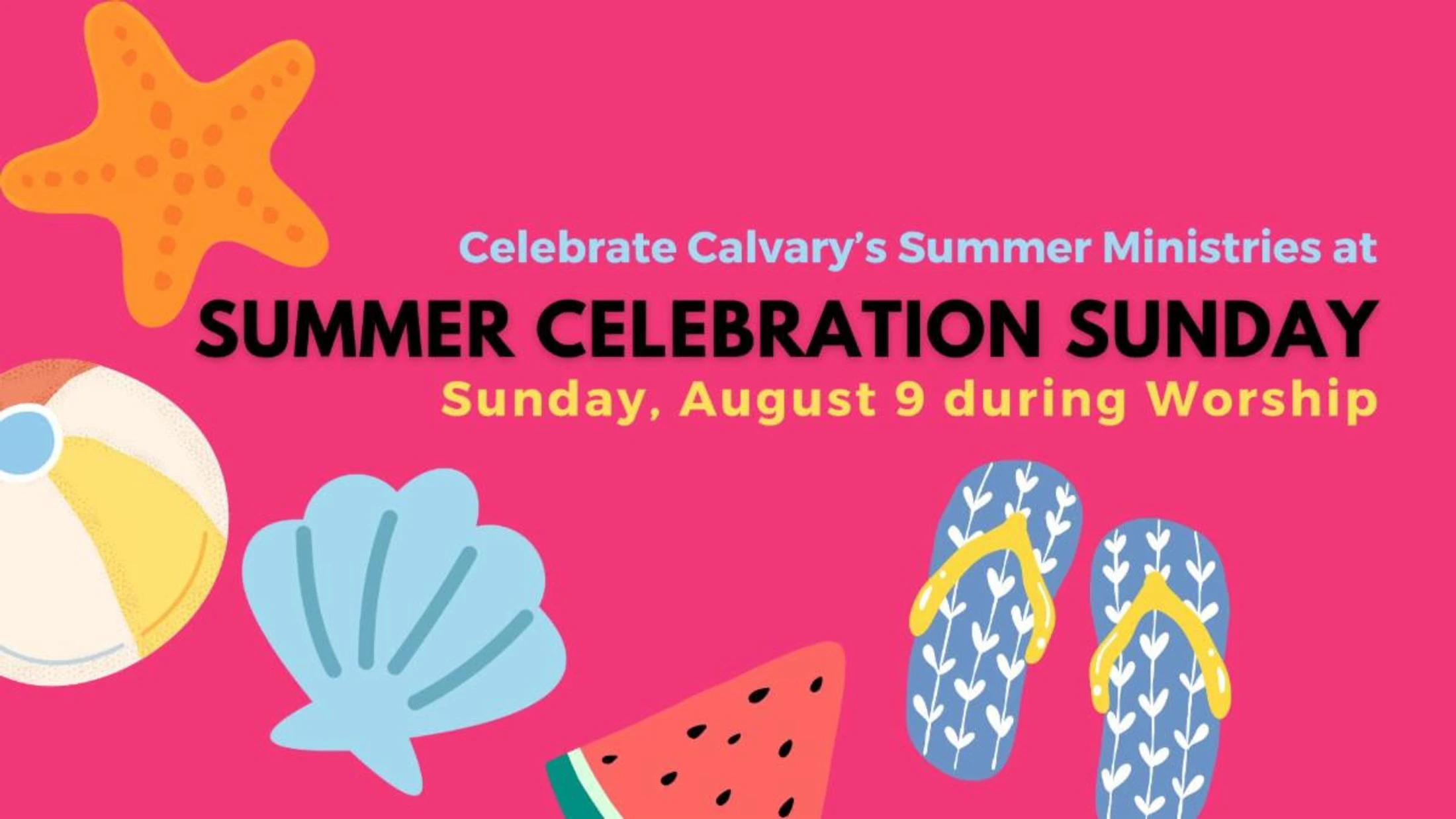 A pink graphic with summer-themed illustrations like a starfish and flip-flops announces Calvary's Summer Celebration Sunday on August 9 during worship.