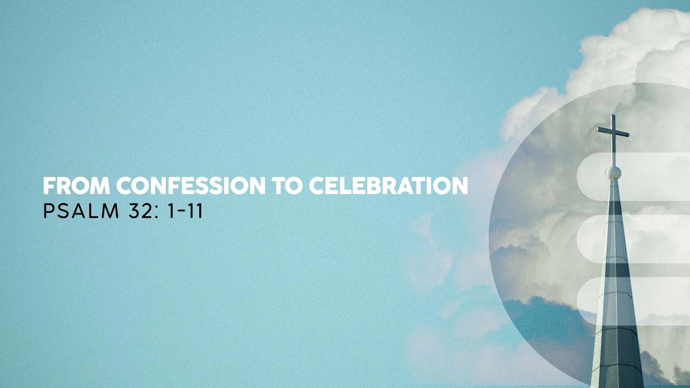 Sermon graphic with the text 'From Confession to Celebration, Psalm 32: 1-11' against a blue sky with an image of a church steeple and cross.