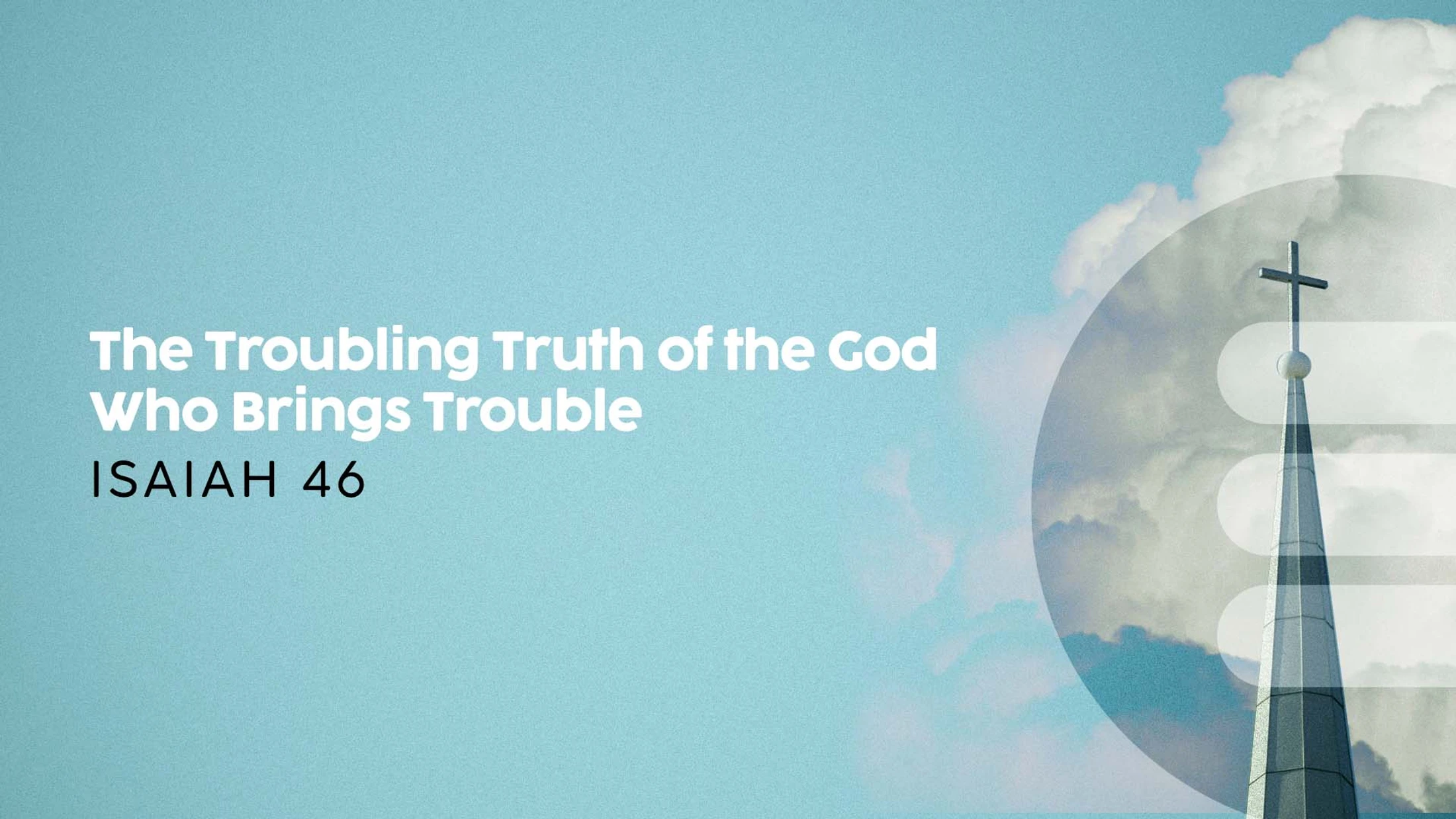 Sermon graphic with the text 'The Troubling Truth of the God Who Brings Trouble, Isaiah 46' over a blue sky and a church steeple with a cross.