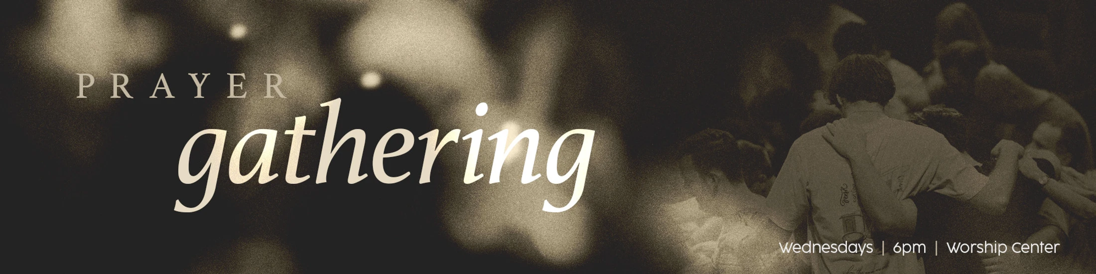 A sepia-toned banner for a Prayer Gathering event. The background shows people praying together. Text reads: Wednesdays, 6pm, Worship Center.