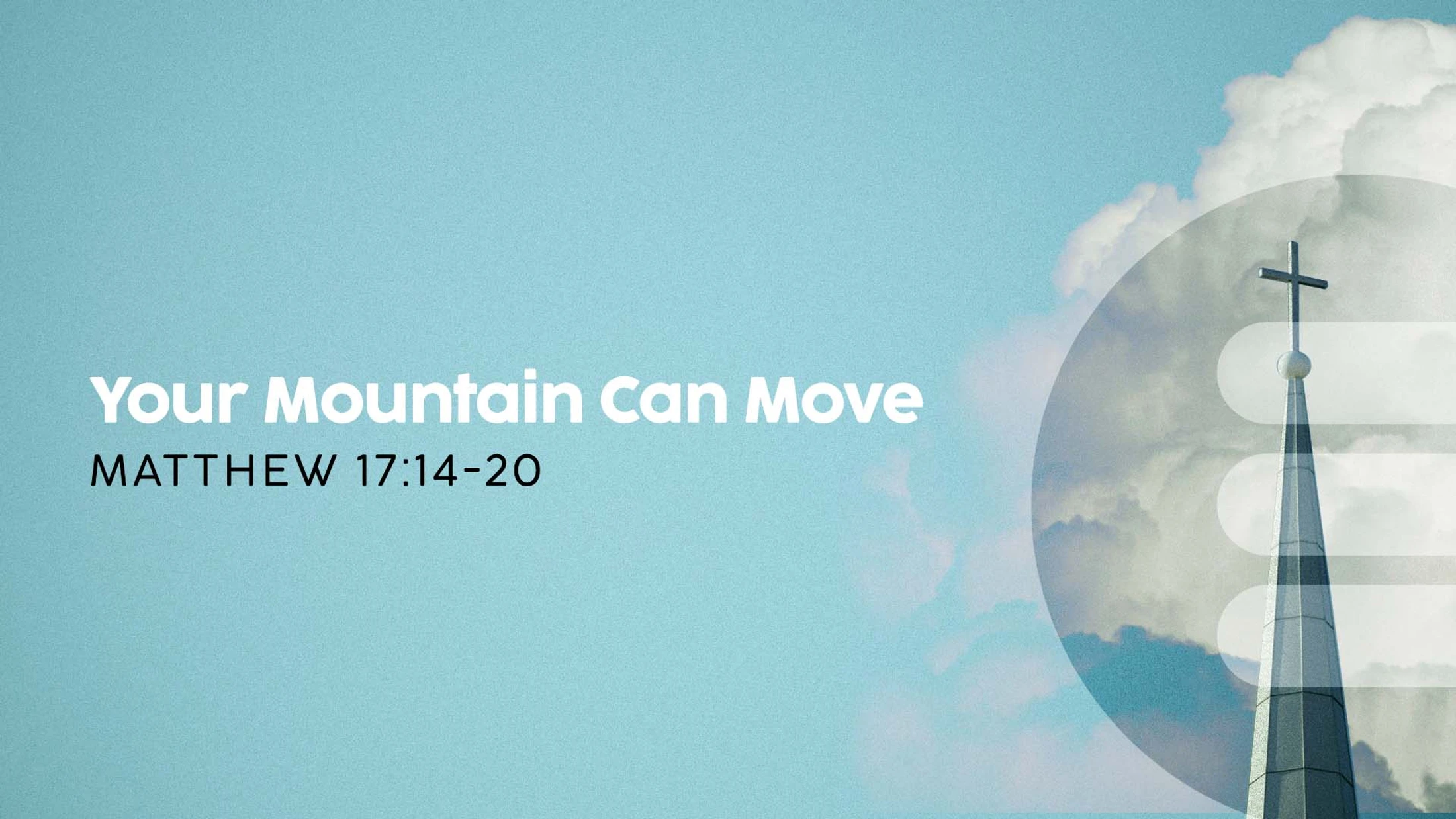 A light blue background with white text that reads 'Your Mountain Can Move, Matthew 17:14-20' next to a church steeple with a cross against a cloudy sky.