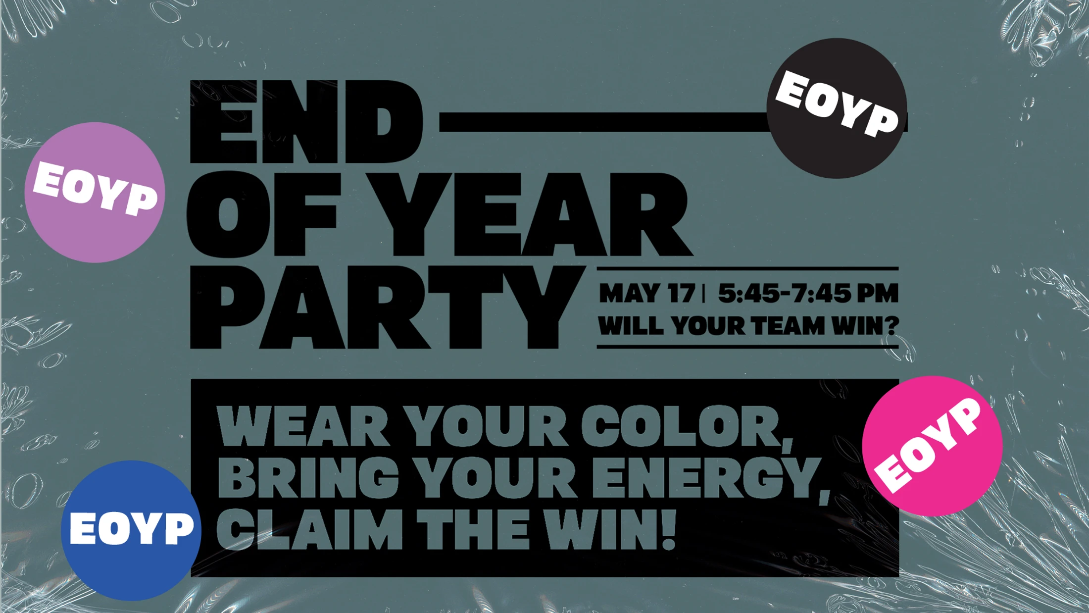 A dark teal graphic announcing an End of Year Party on May 17. Text reads, "Wear your color, bring your energy, claim the win!" with colorful circles.