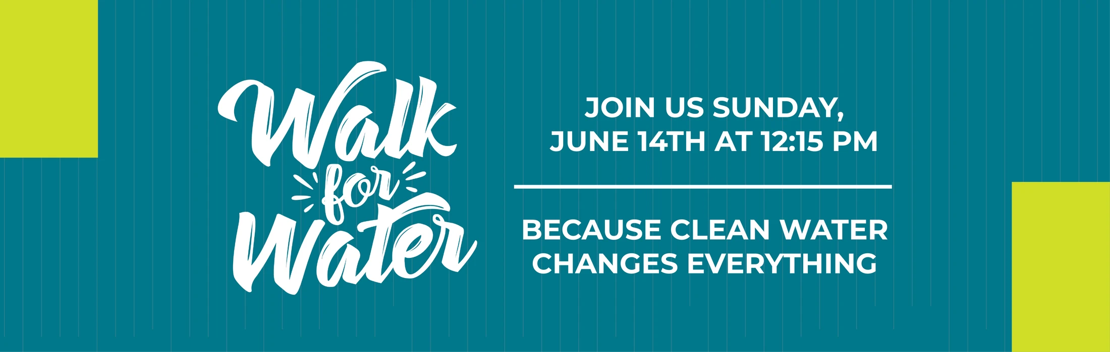 A teal banner with the event title 'Walk for Water'. Text reads: Join us Sunday, June 14th at 12:15 PM. Because clean water changes everything.