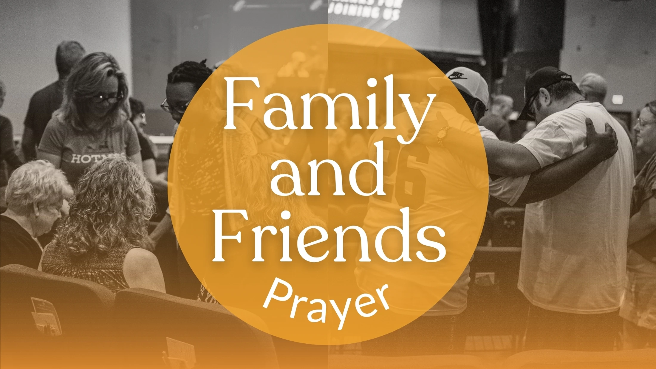 A black and white photo of a group of people gathering, with two men embracing. An orange circle overlay reads 'Family and Friends Prayer'.