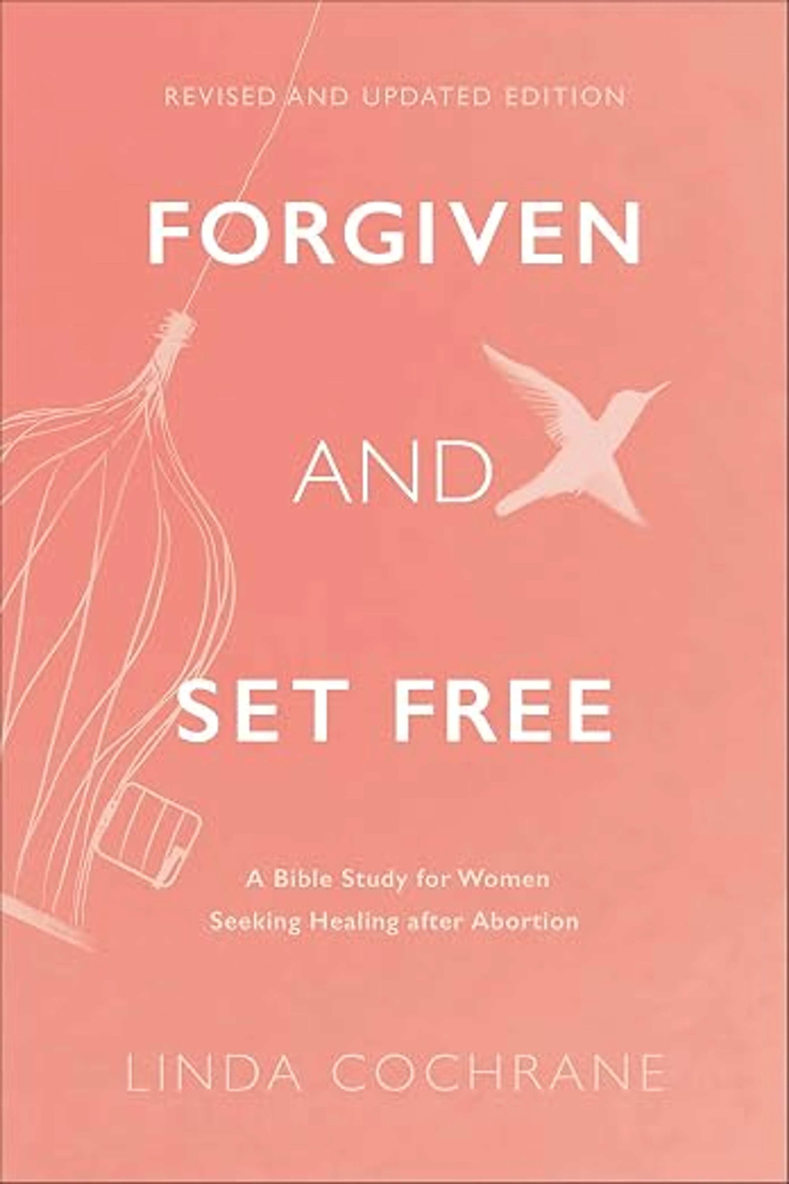 Forgiven &amp; Set Free: A Bible Study for Women Seeking Healing after Abortion