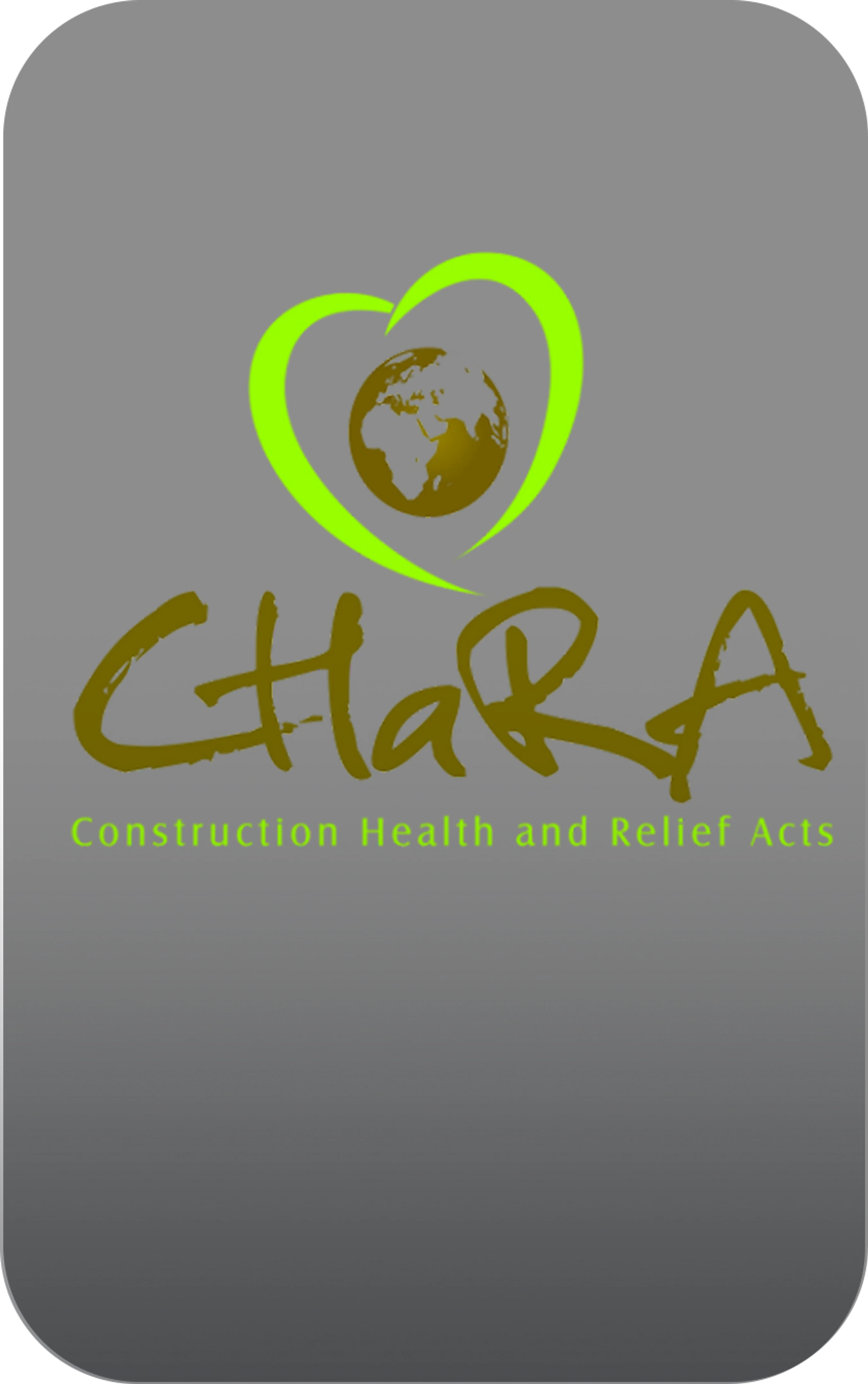 The CHARA logo on a grey background. A golden globe is inside a lime green heart, above the text 'CHARA' and 'Construction Health and Relief Acts'.