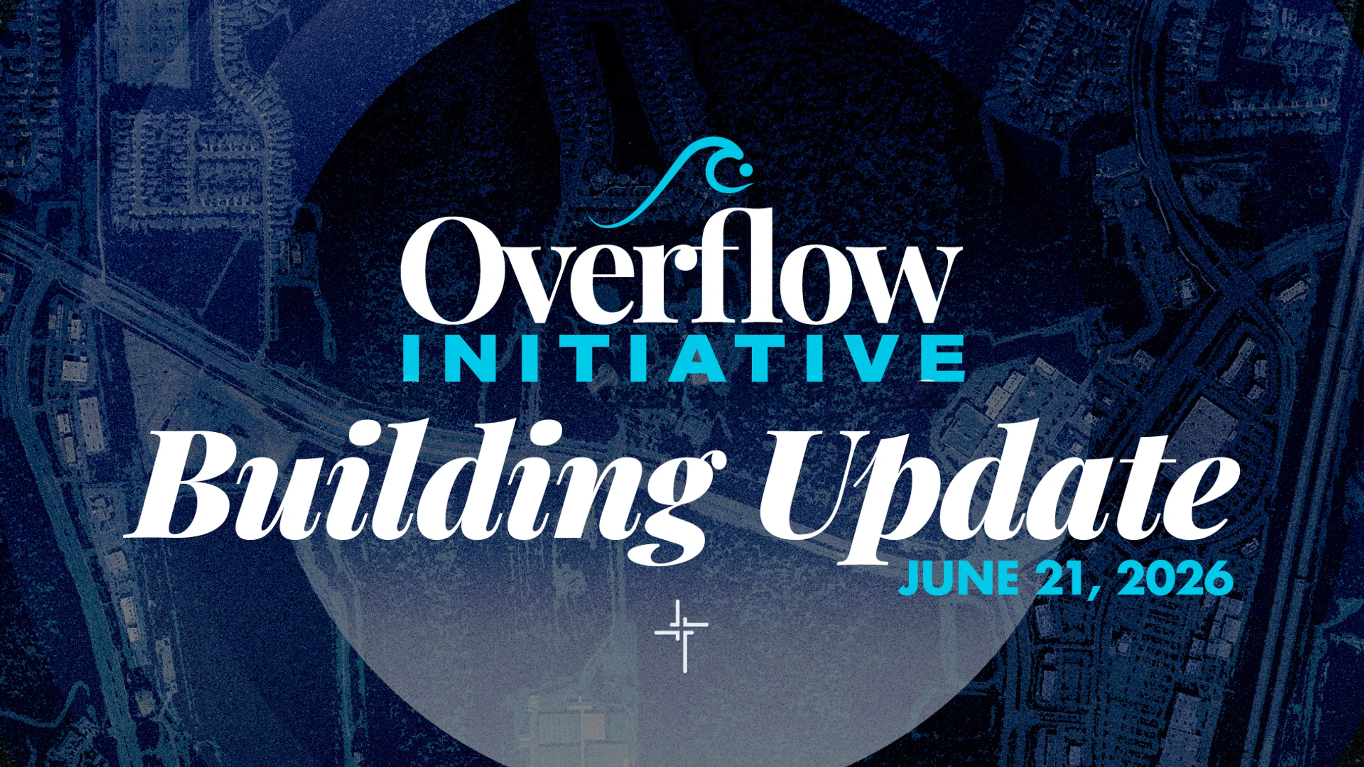 A dark blue graphic with an aerial map overlay. Text reads "Overflow Initiative, Building Update, June 21, 2026" with a small cross symbol.