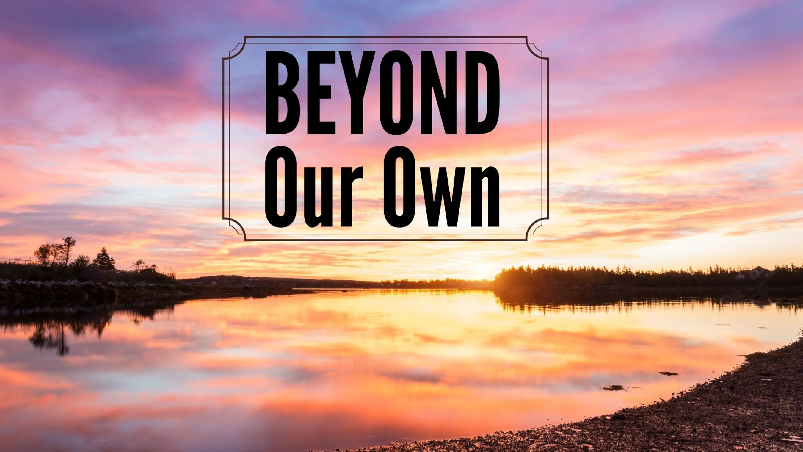 Beyond <br>Our Own