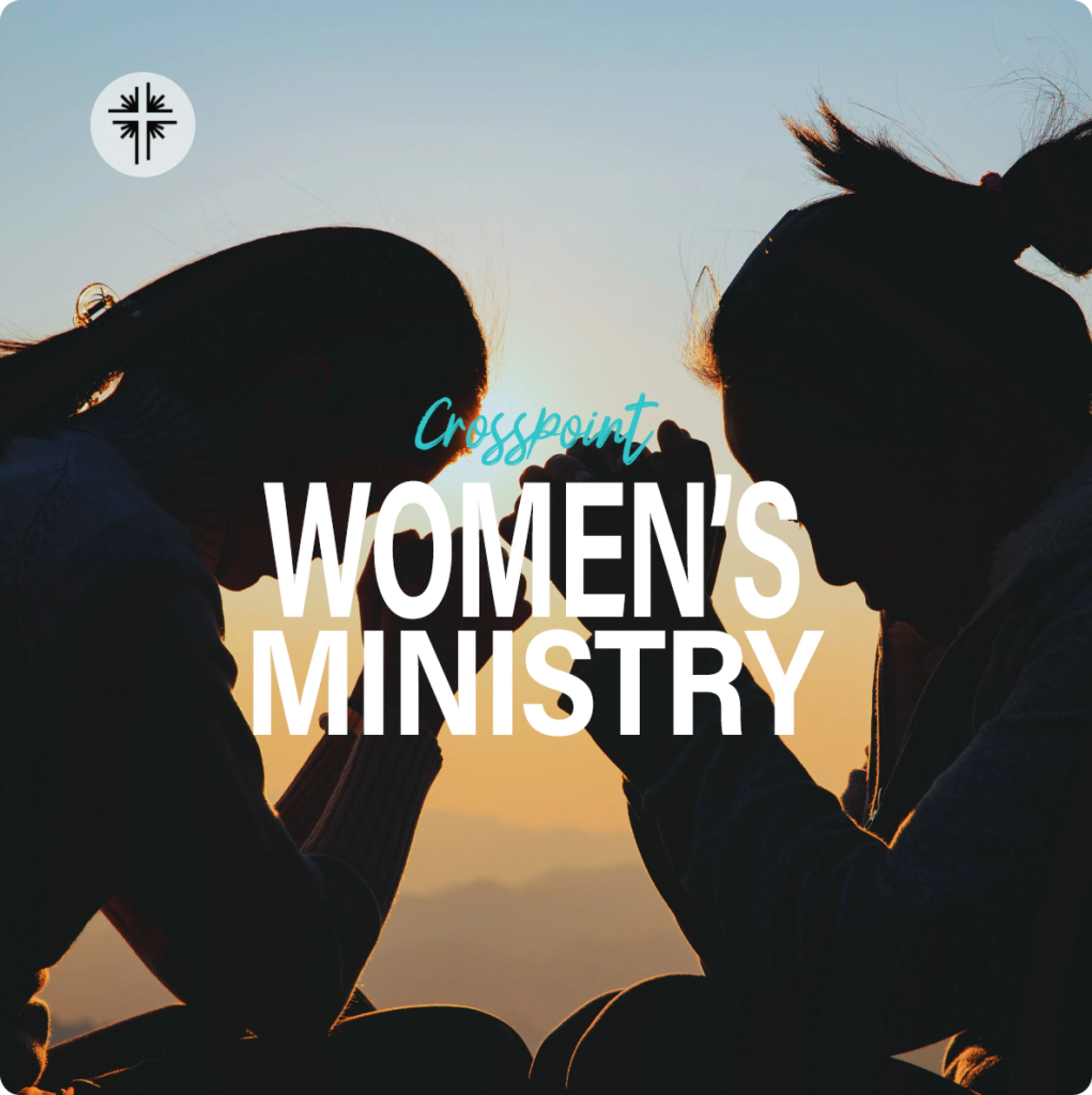 A graphic for Crosspoint Women's Ministry featuring a silhouette of two women praying together at sunset with the ministry logo in the top corner.