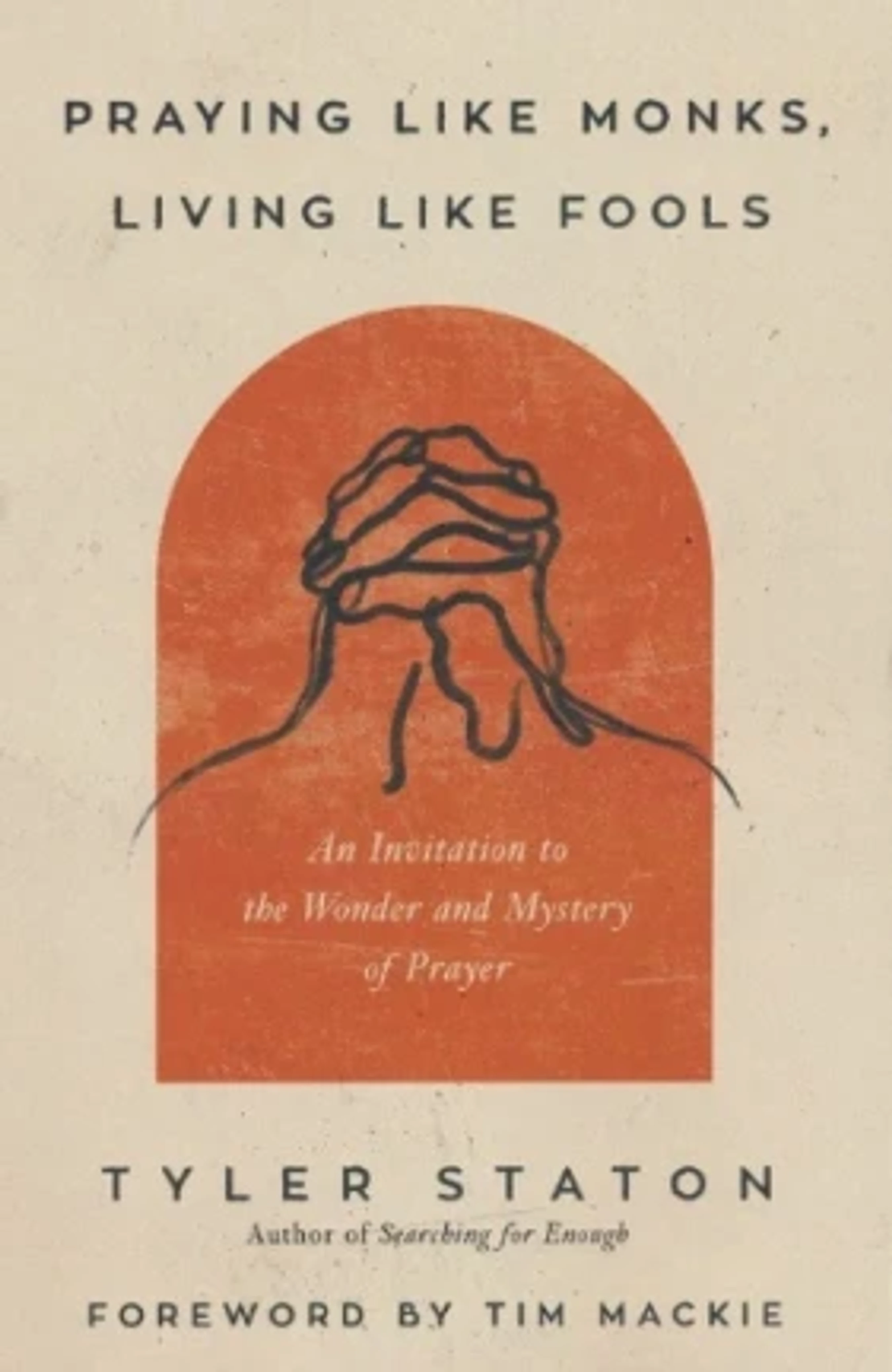 The cover of the book 'Praying Like Monks, Living Like Fools' by Tyler Staton, with a line drawing of praying hands over an orange arch.