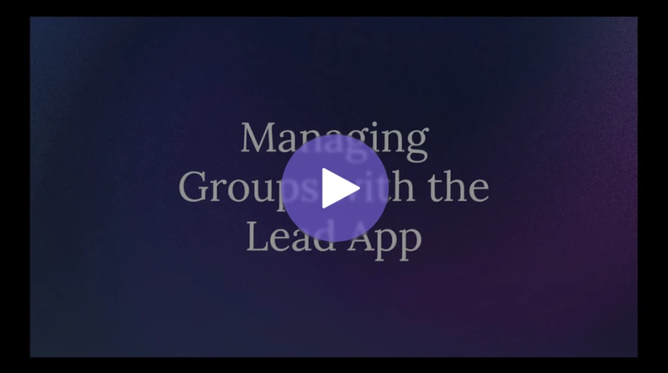 A video thumbnail with a purple play button over the words 'Managing Groups with the Lead App' on a dark blue and purple background.