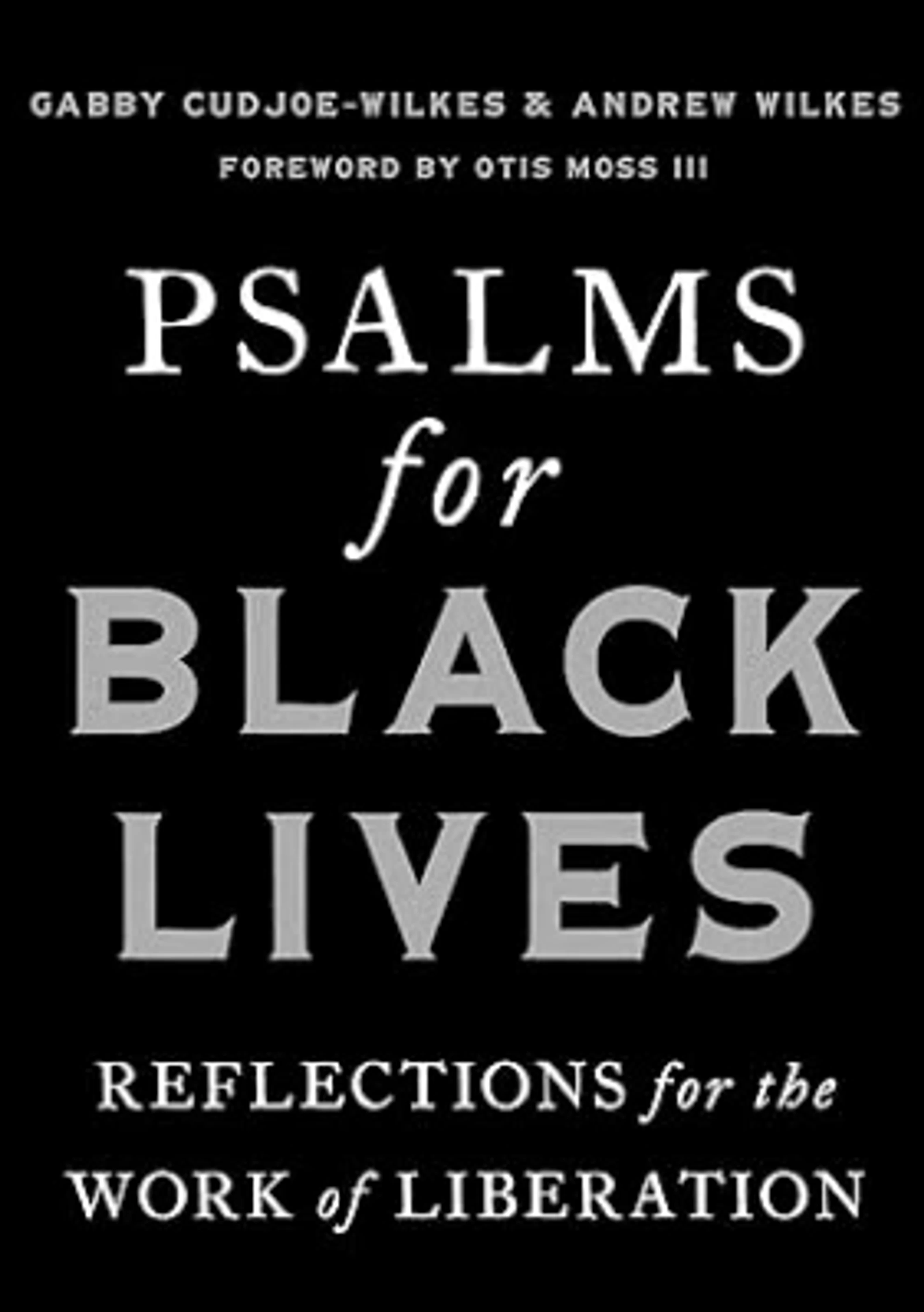 The book cover for "Psalms for Black Lives: Reflections for the Work of Liberation" by Gabby Cudjoe-Wilkes and Andrew Wilkes, with a foreword by Otis Moss III.
