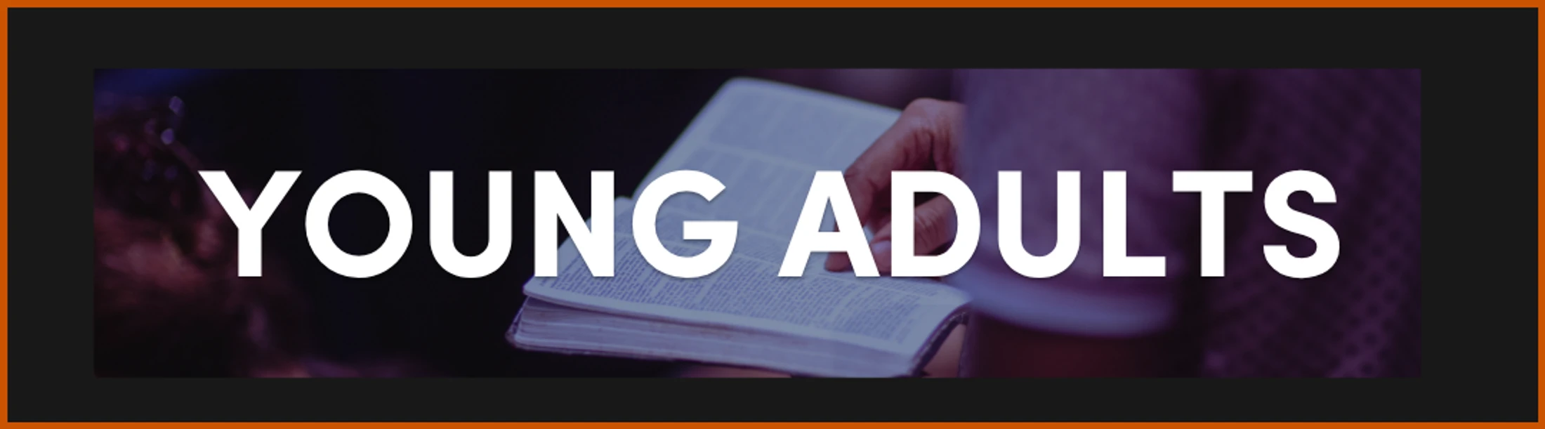 A banner for a Young Adults group. The words 'YOUNG ADULTS' are in white text over a dim photo of a person holding an open book, likely a bible.