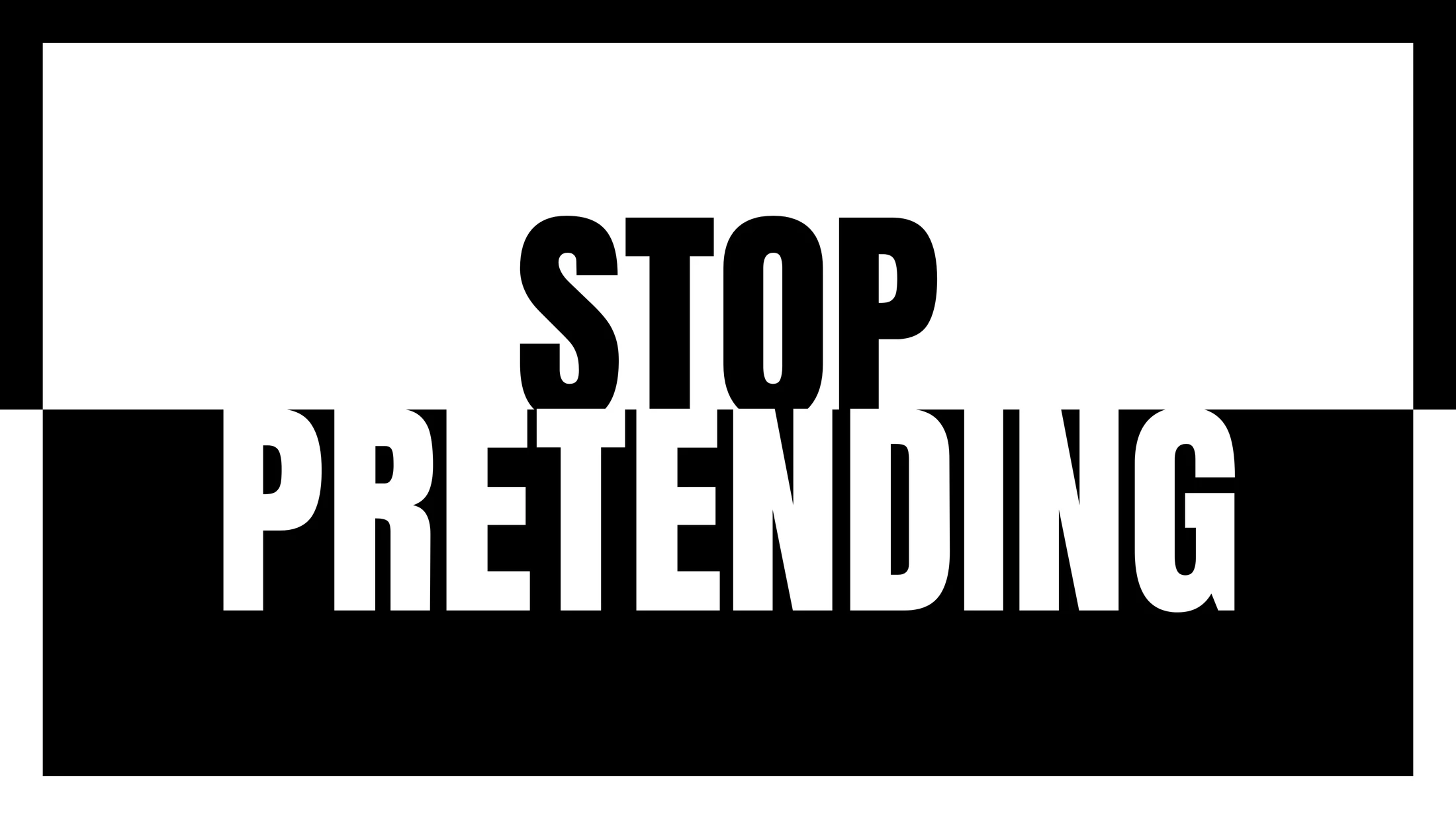 Stop Pretending