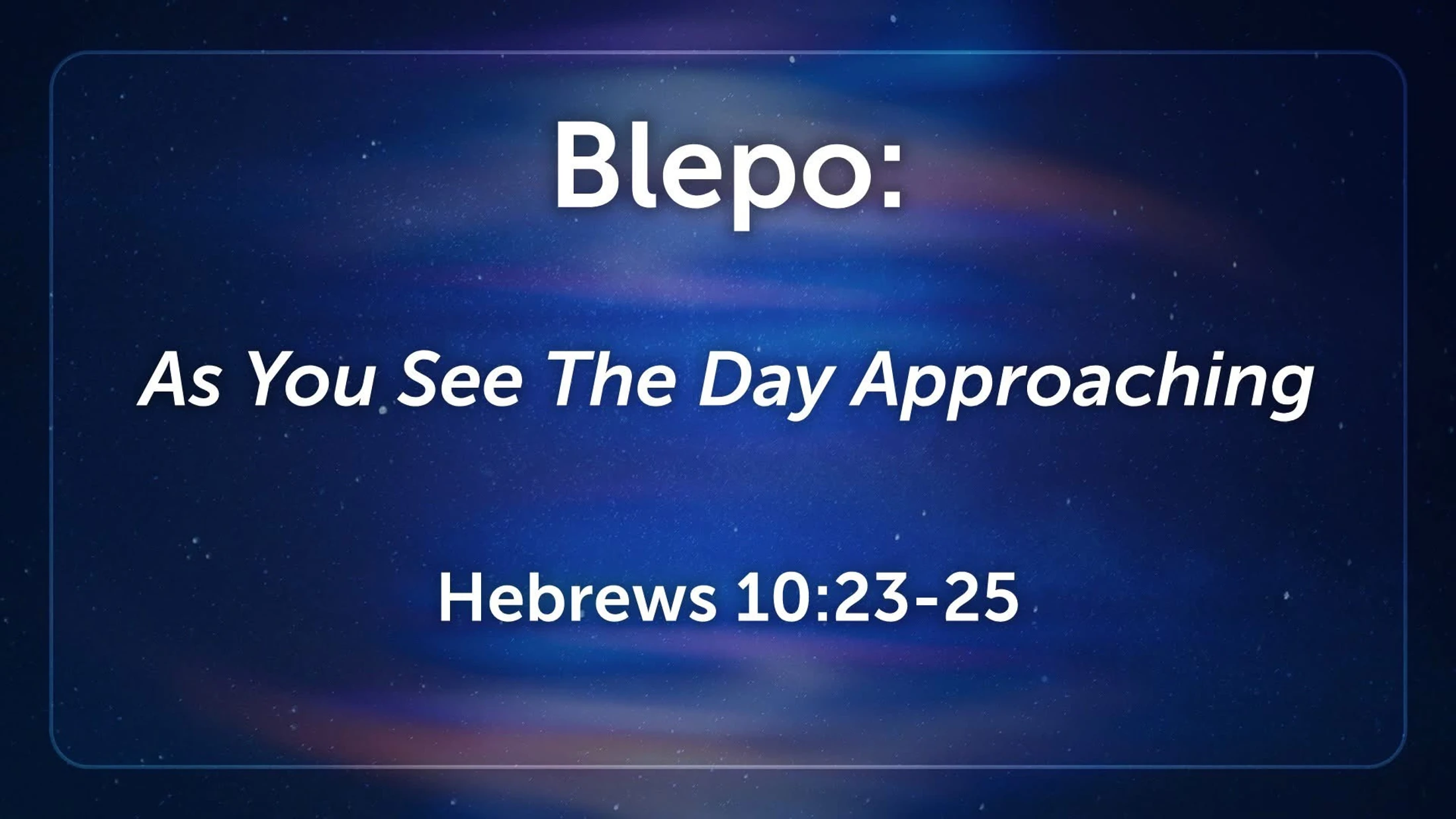 Hebrews 10:23-25 Blepo: Understanding Our Times