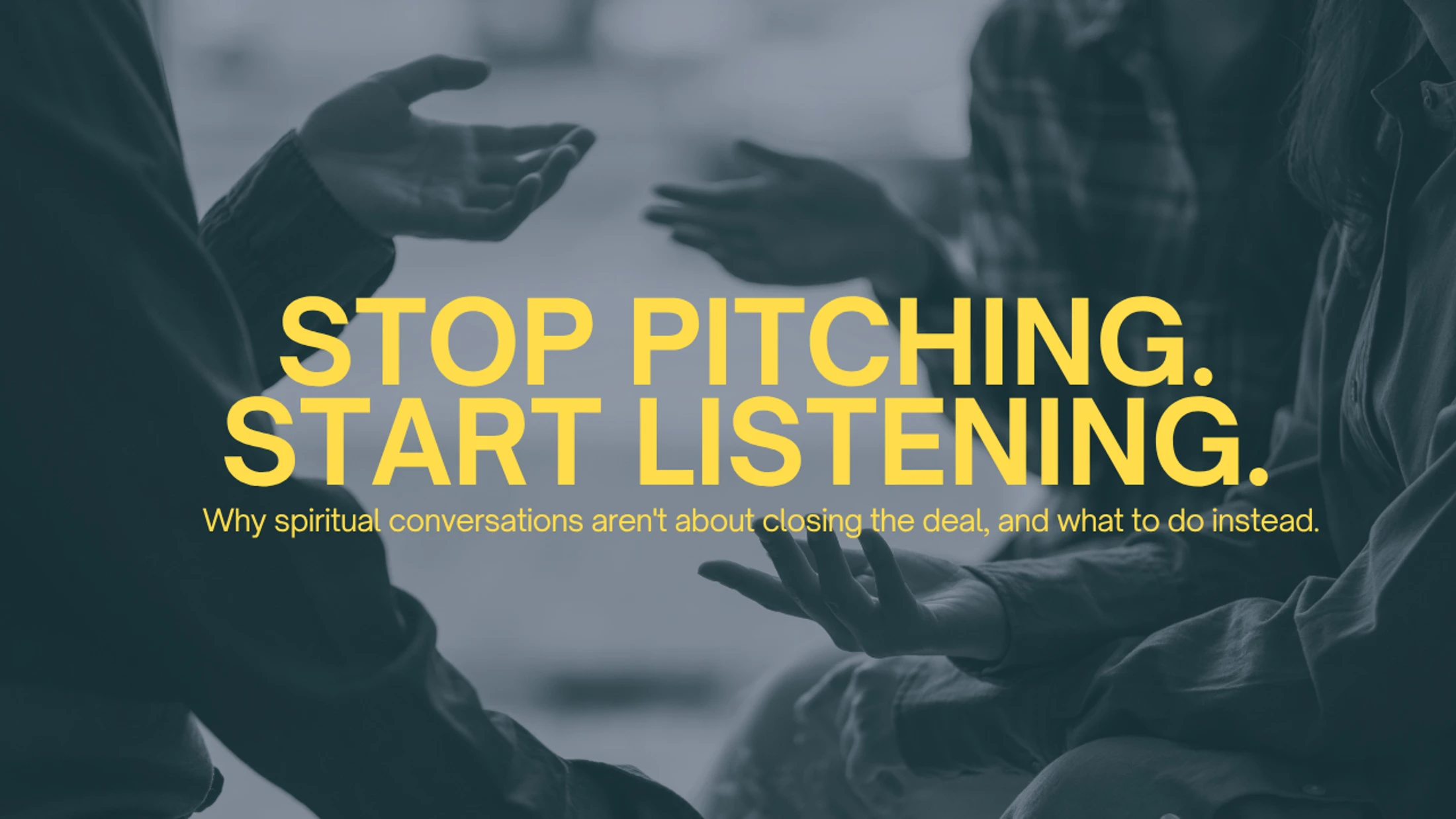 Stop Pitching. Start Listening