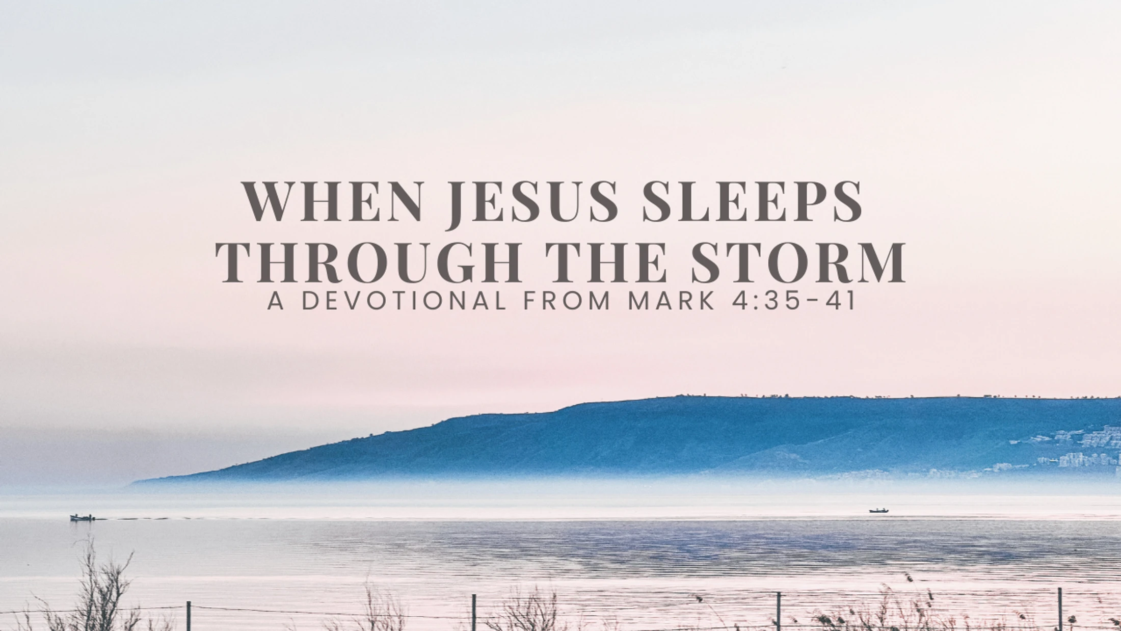 When Jesus Sleeps Through the Storm: A devotional from Mark 4:35-41