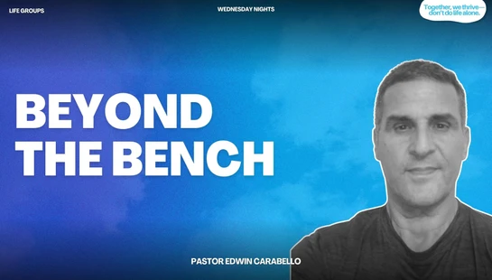 Promotional graphic for 'Beyond The Bench' life groups with Pastor Edwin Carabello. White text and a black and white photo of the pastor on a blue background.