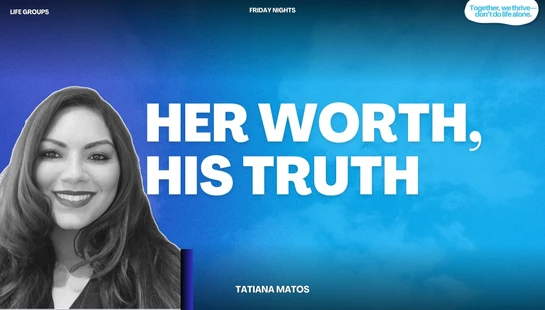 A promotional graphic for a Life Group event called 'Her Worth, His Truth' with Tatiana Matos. A black and white photo of her is on a blue background.