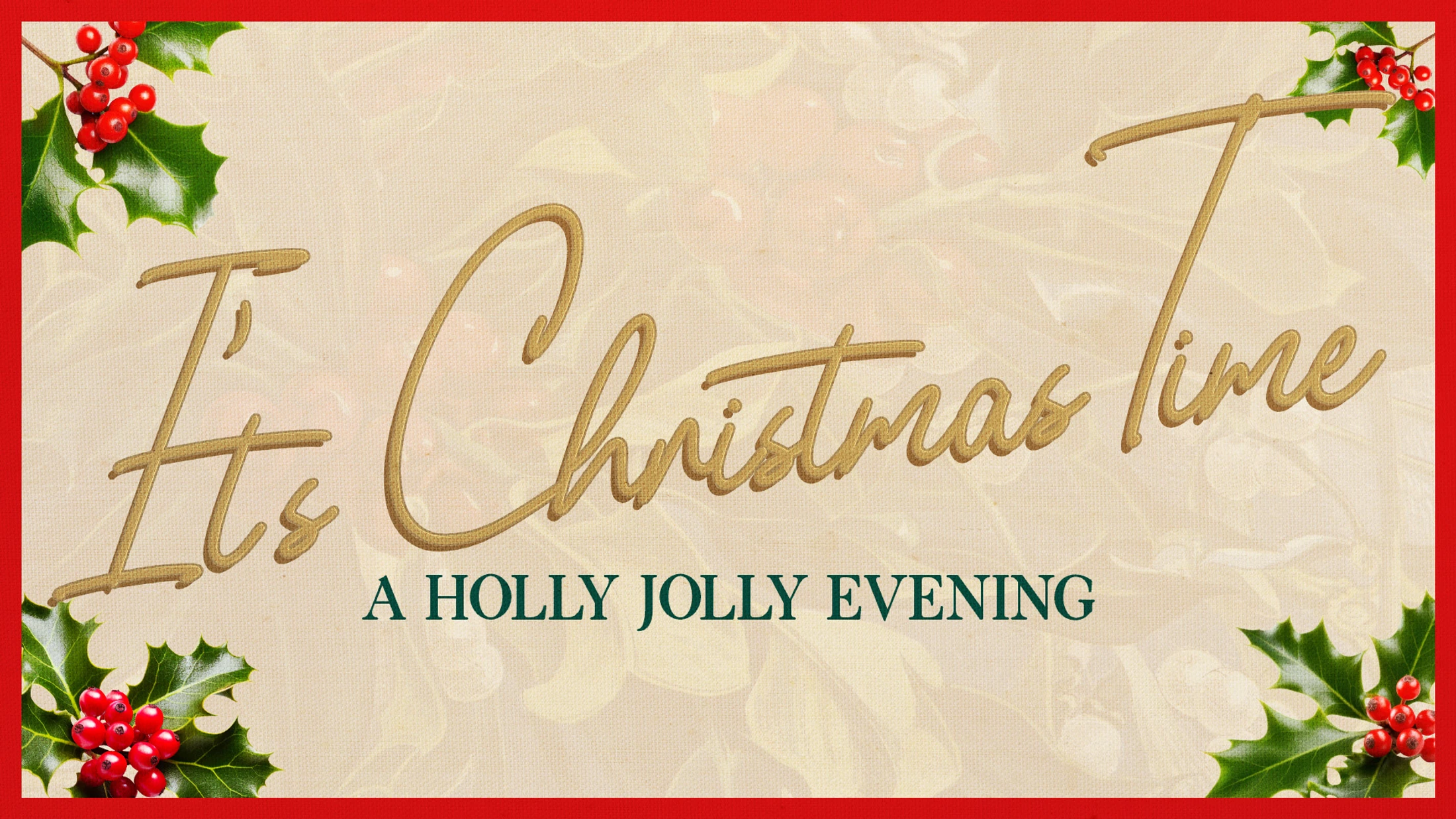A festive graphic that reads 'It's Christmas Time' in gold script. The corners are decorated with holly and berries, all framed by a red border.