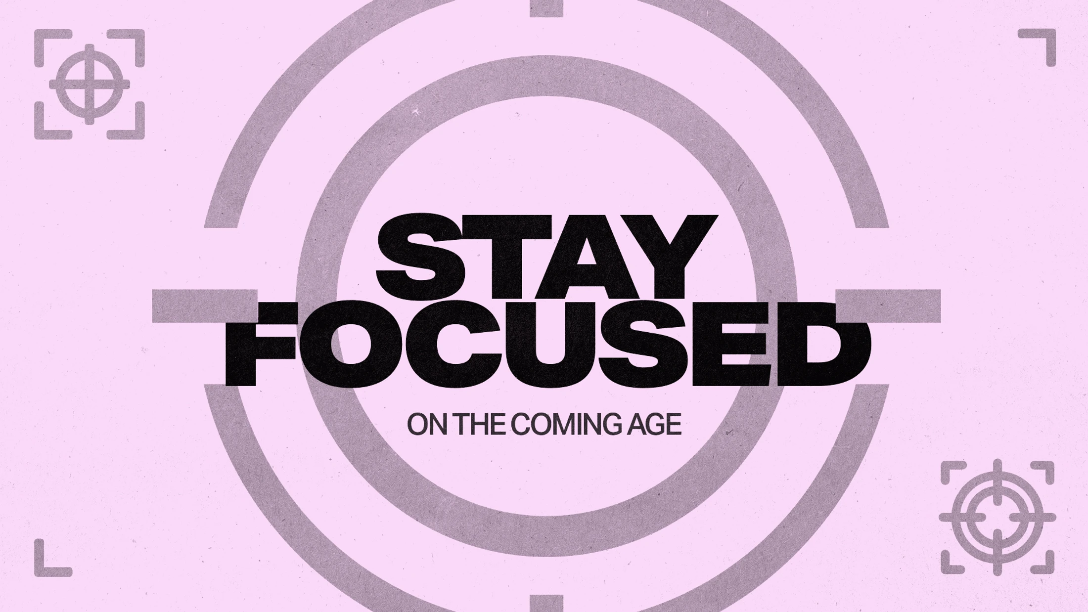 Stay Focused on the Coming Age Part 2