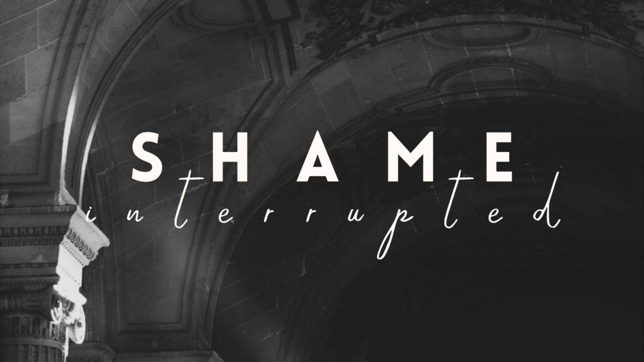 Shame Interrupted: Part 4 - What To Do With Your Shame