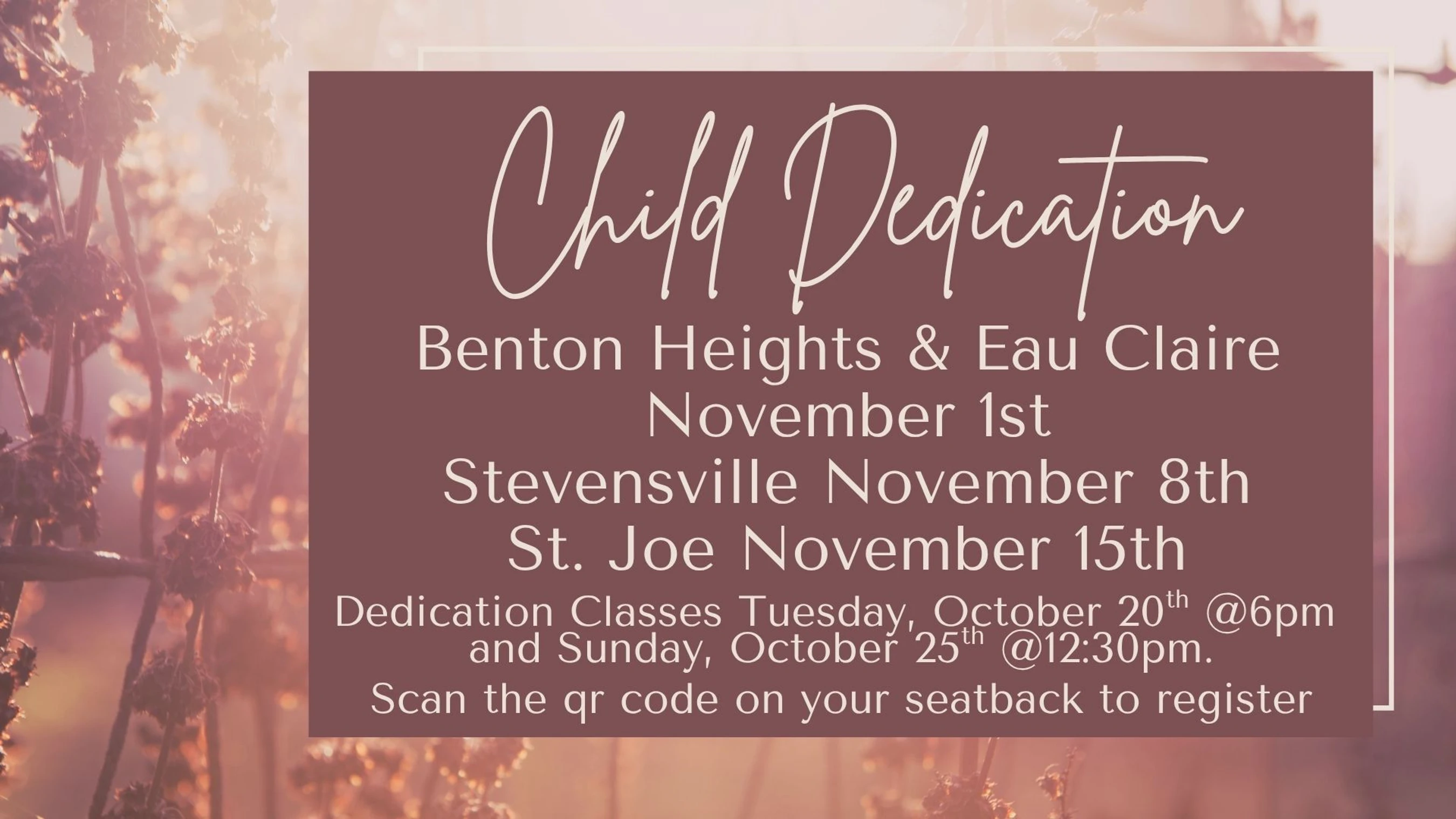 An announcement for a Child Dedication event. It lists dates in November for several locations and required class dates in October over a floral background.