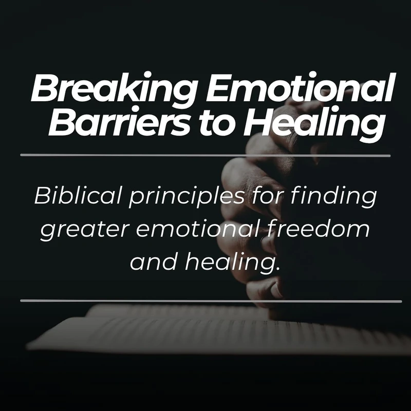 A hand rests on an open book with text overlay: Breaking Emotional Barriers to Healing. Biblical principles for finding greater emotional freedom and healing.