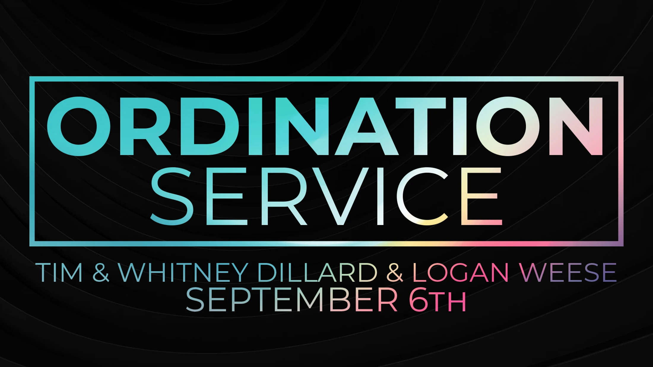 A dark graphic with gradient text announcing an Ordination Service for Tim & Whitney Dillard & Logan Weese on September 6th.