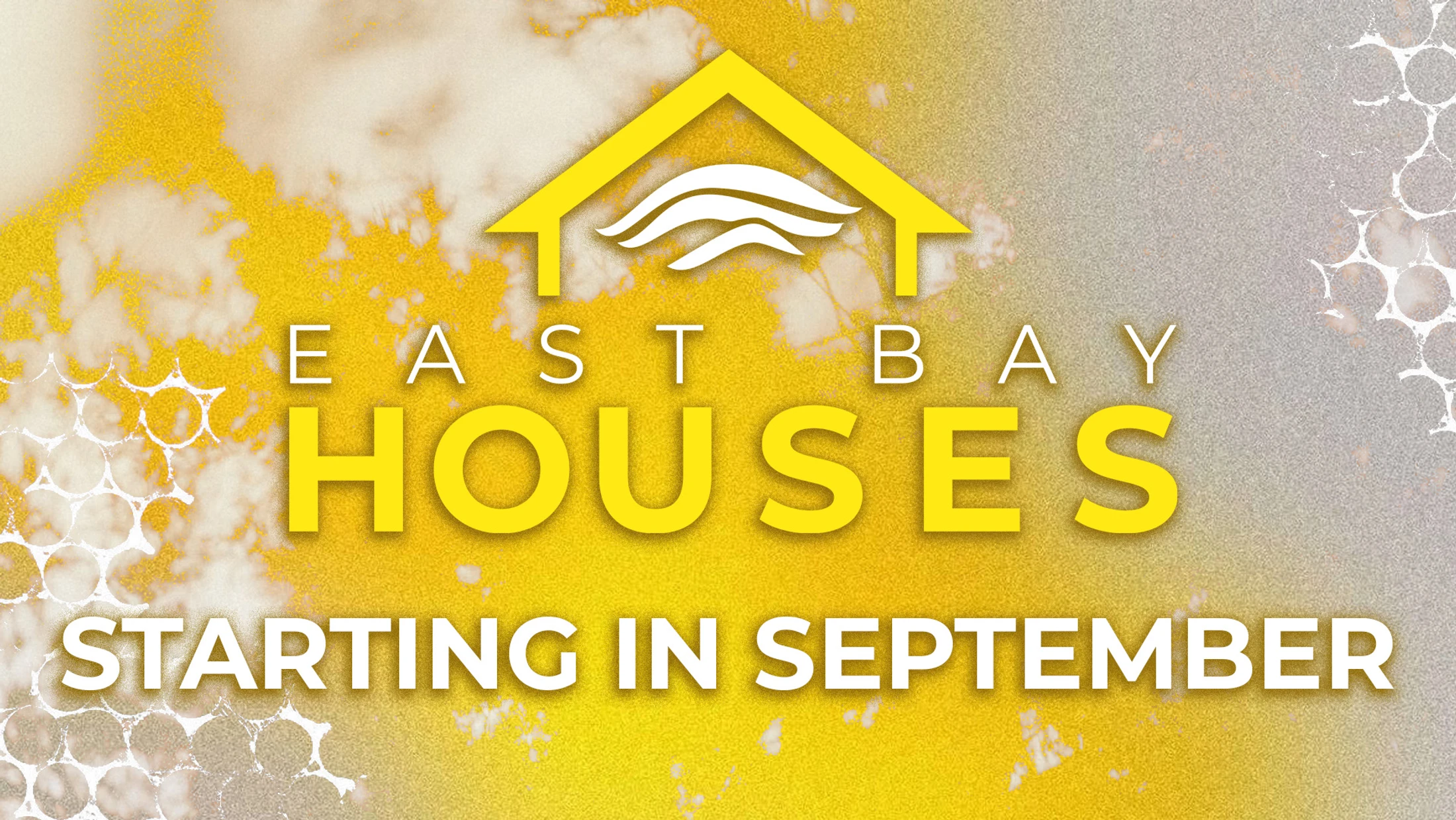 Promotional graphic with yellow text 'East Bay Houses, Starting in September' over a textured yellow and gray background. A yellow house logo is at the top.