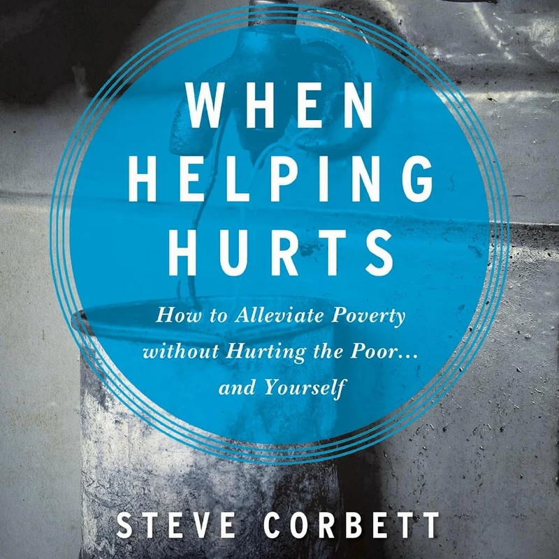 When Helping Hurts  —  Steve Corbett &amp; Brian Fikkert