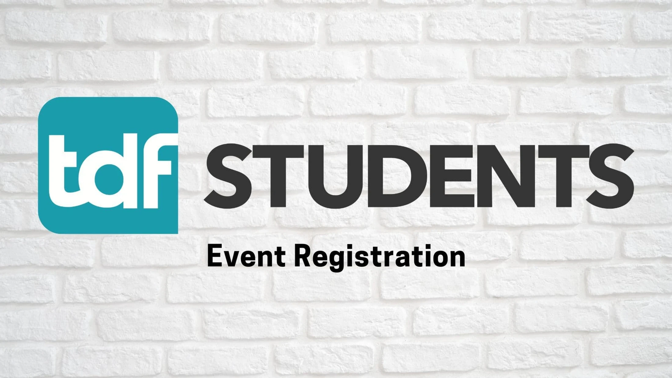 The TDF logo is next to the word STUDENTS in bold black text, with 'Event Registration' below. The background is a white brick wall.
