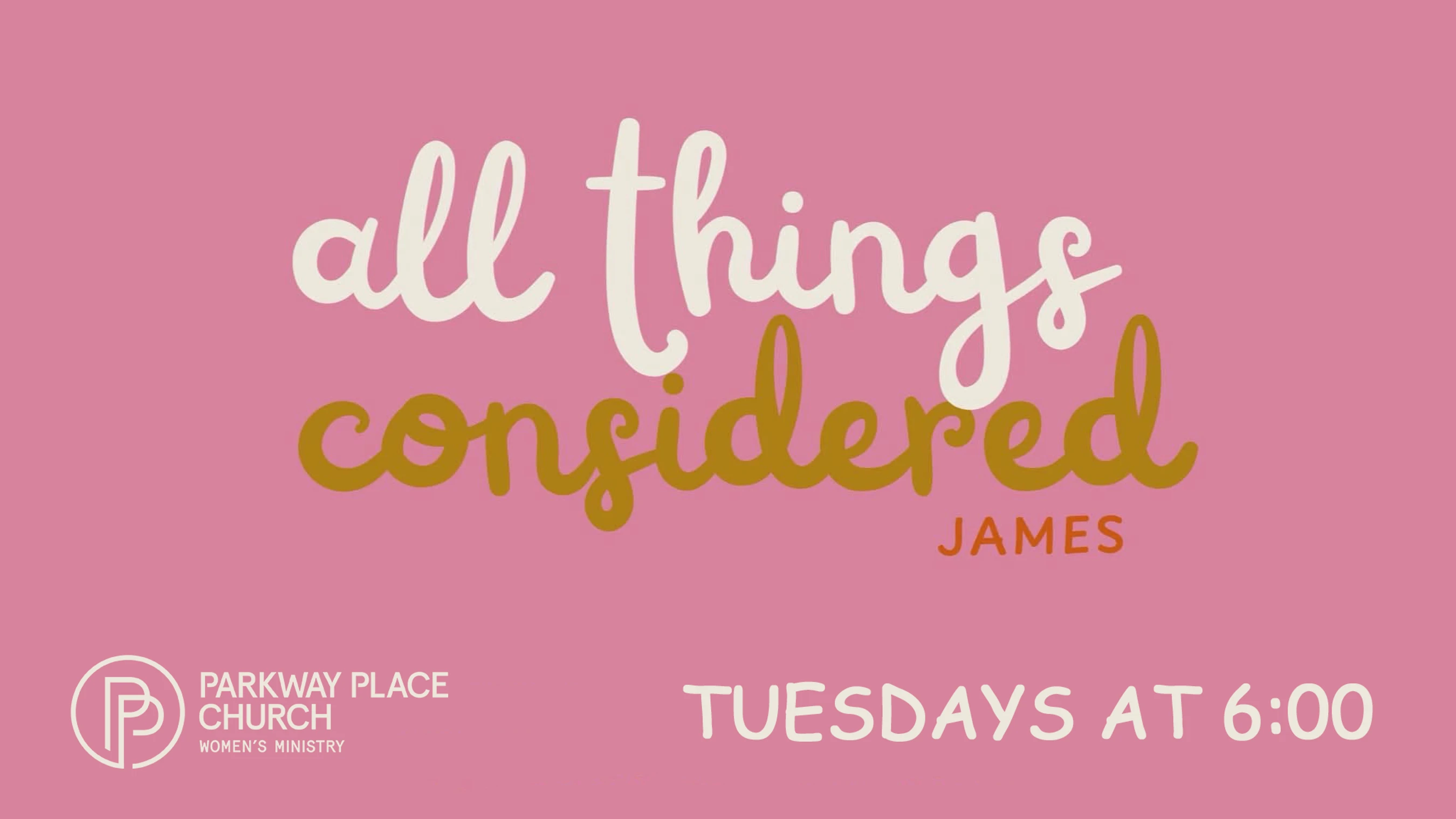 A pink graphic for a women's ministry Bible study called 'All Things Considered' on the book of James. It's held on Tuesdays at 6:00 at Parkway Place Church.
