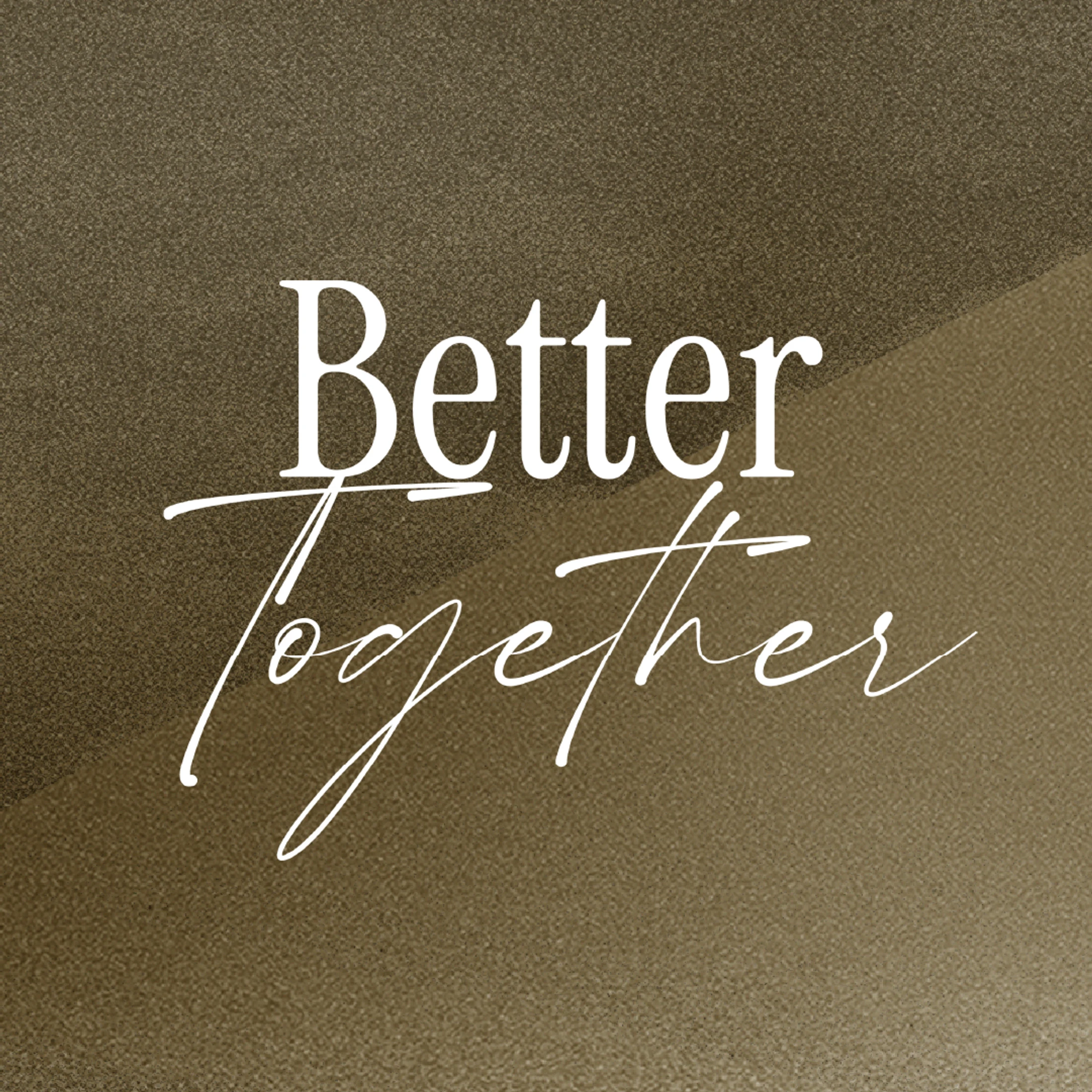 The words 'Better Together' in white text on a textured, earthy brown background. 'Better' is in a serif font and 'Together' is in a flowing script font.