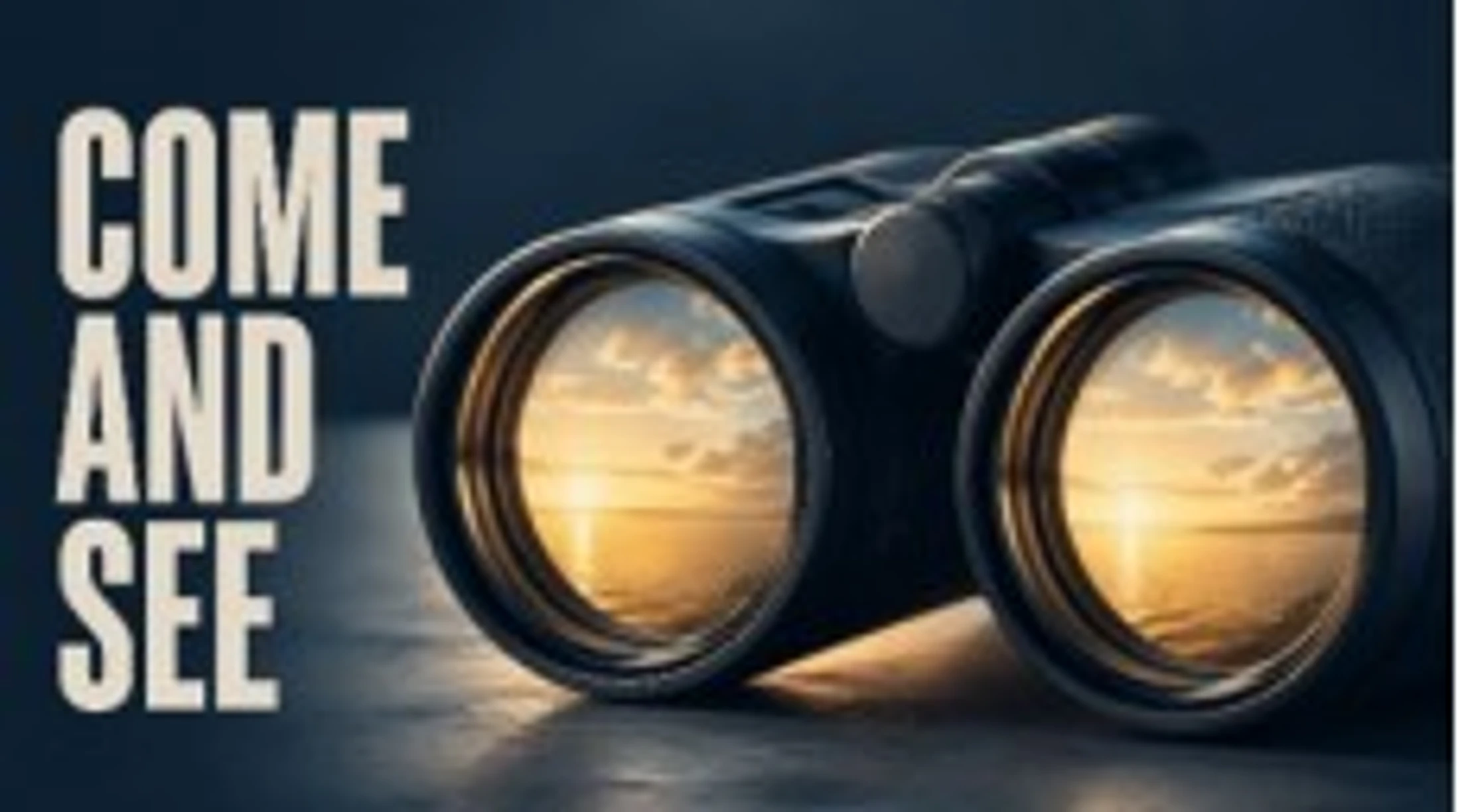 A pair of binoculars reflects a sunset over the ocean. To the left, large white text reads 'COME AND SEE' against a dark background.