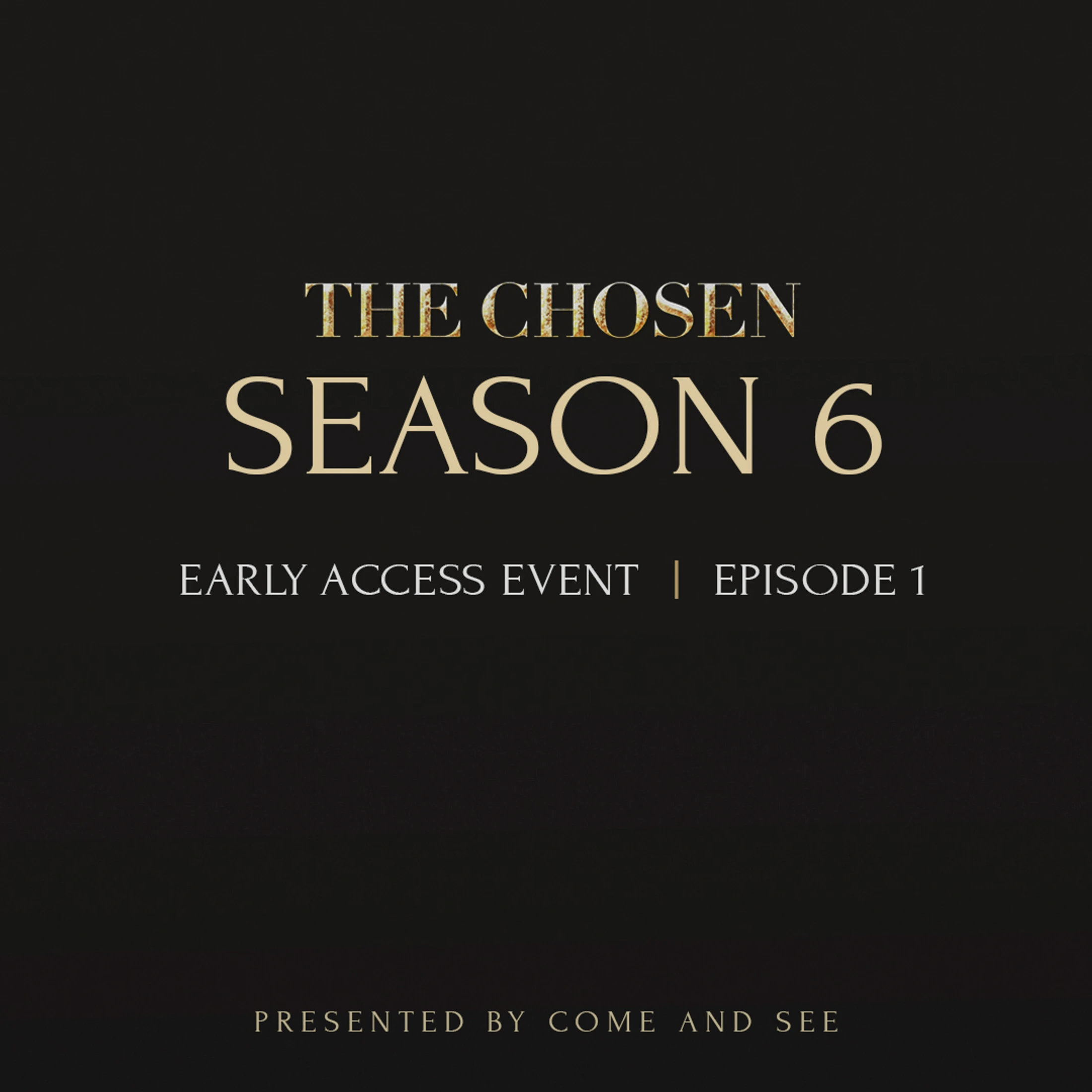 Promotional graphic for The Chosen Season 6, Episode 1. Text on a black background reads "Early Access Event" and "Presented by Come and See".