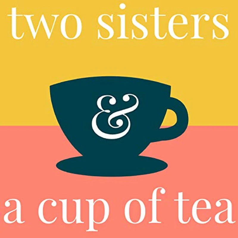 Two sisters &amp; a cup of tea podcast