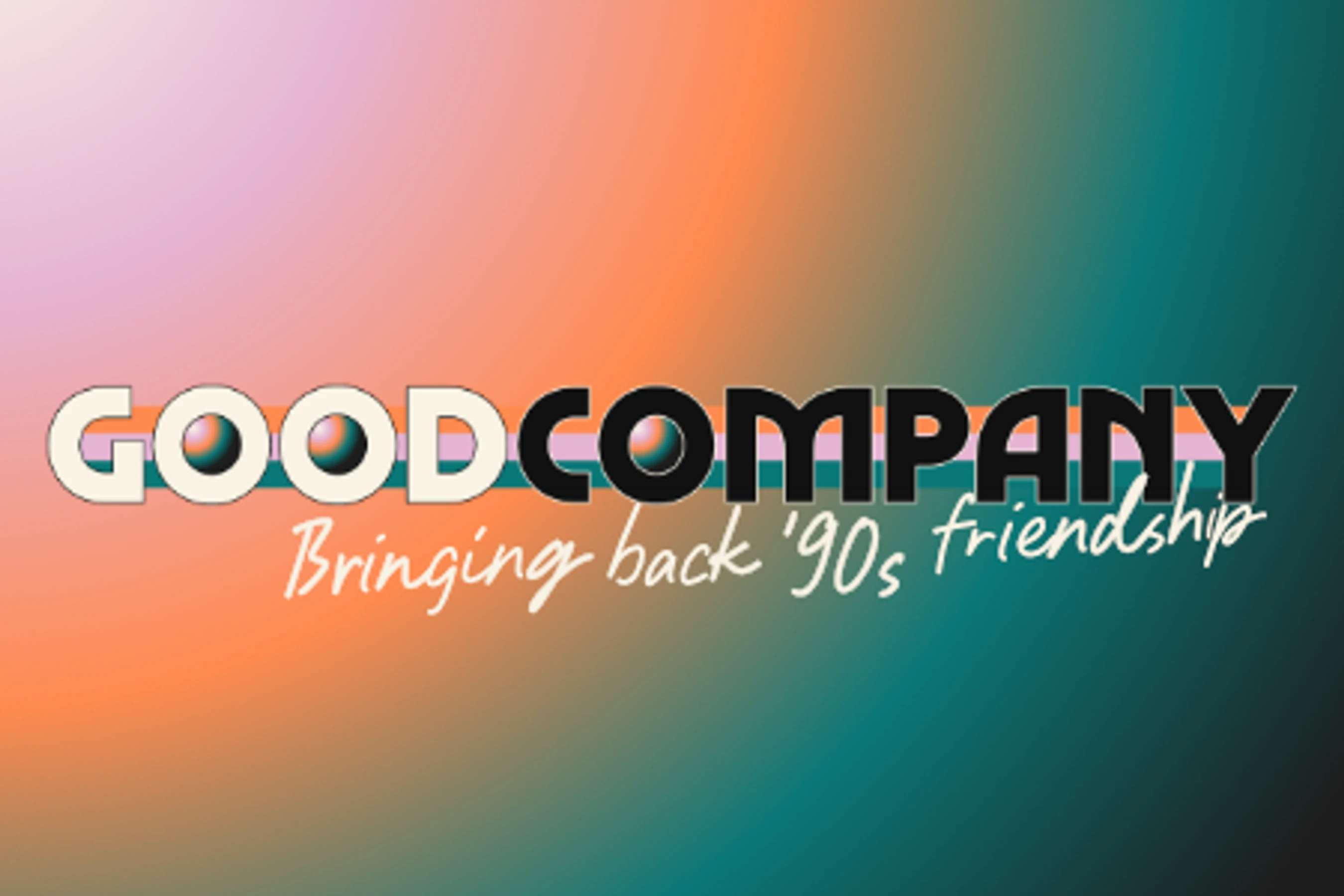A graphic with the words 'Good Company' in a '90s-style font over a pink, orange, and teal gradient. Below it reads, 'Bringing back '90s friendship'.