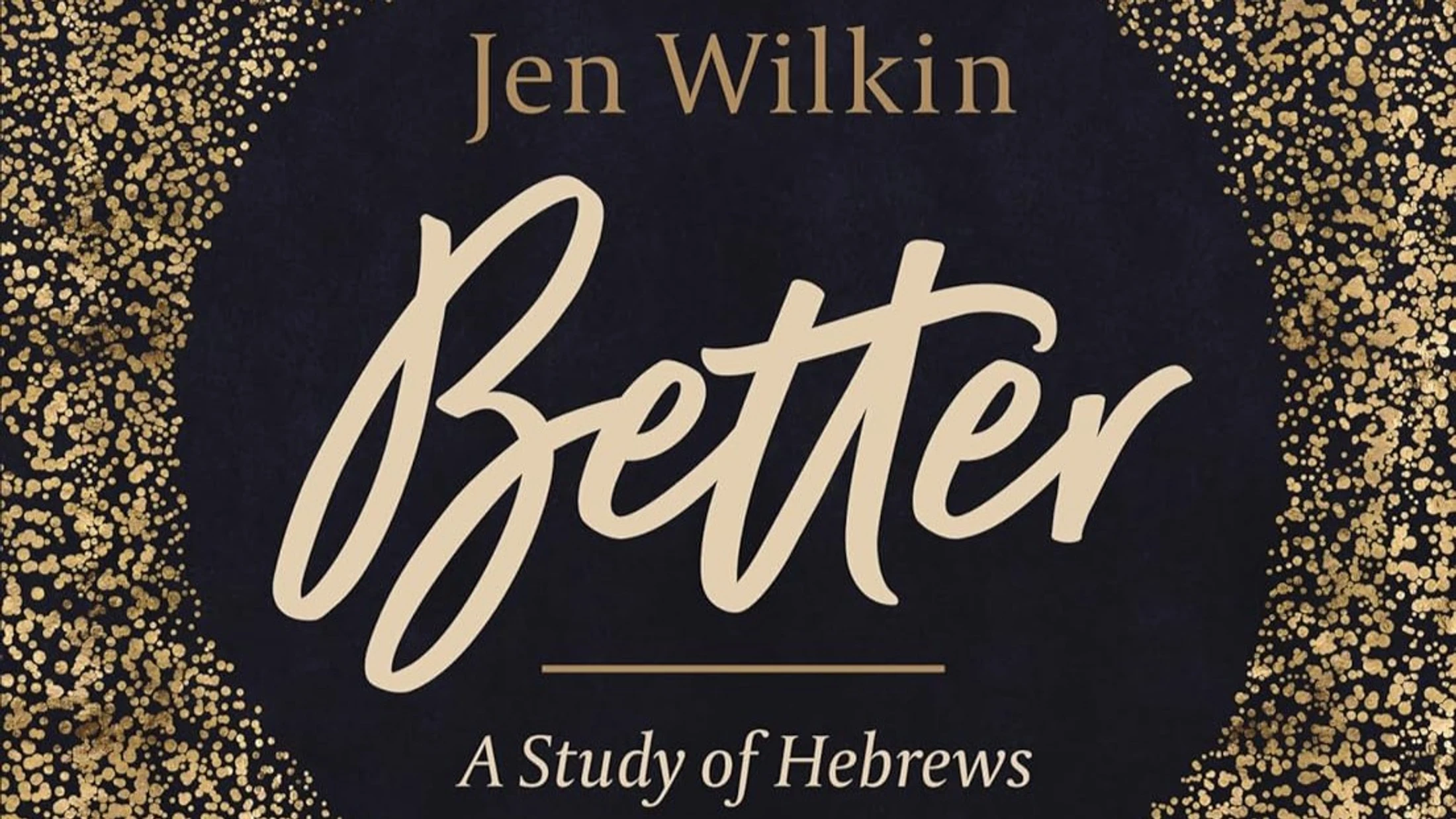 The cover art for the book "Better: A Study of Hebrews" by Jen Wilkin. The title is in a large cream script on a dark background with gold glitter.