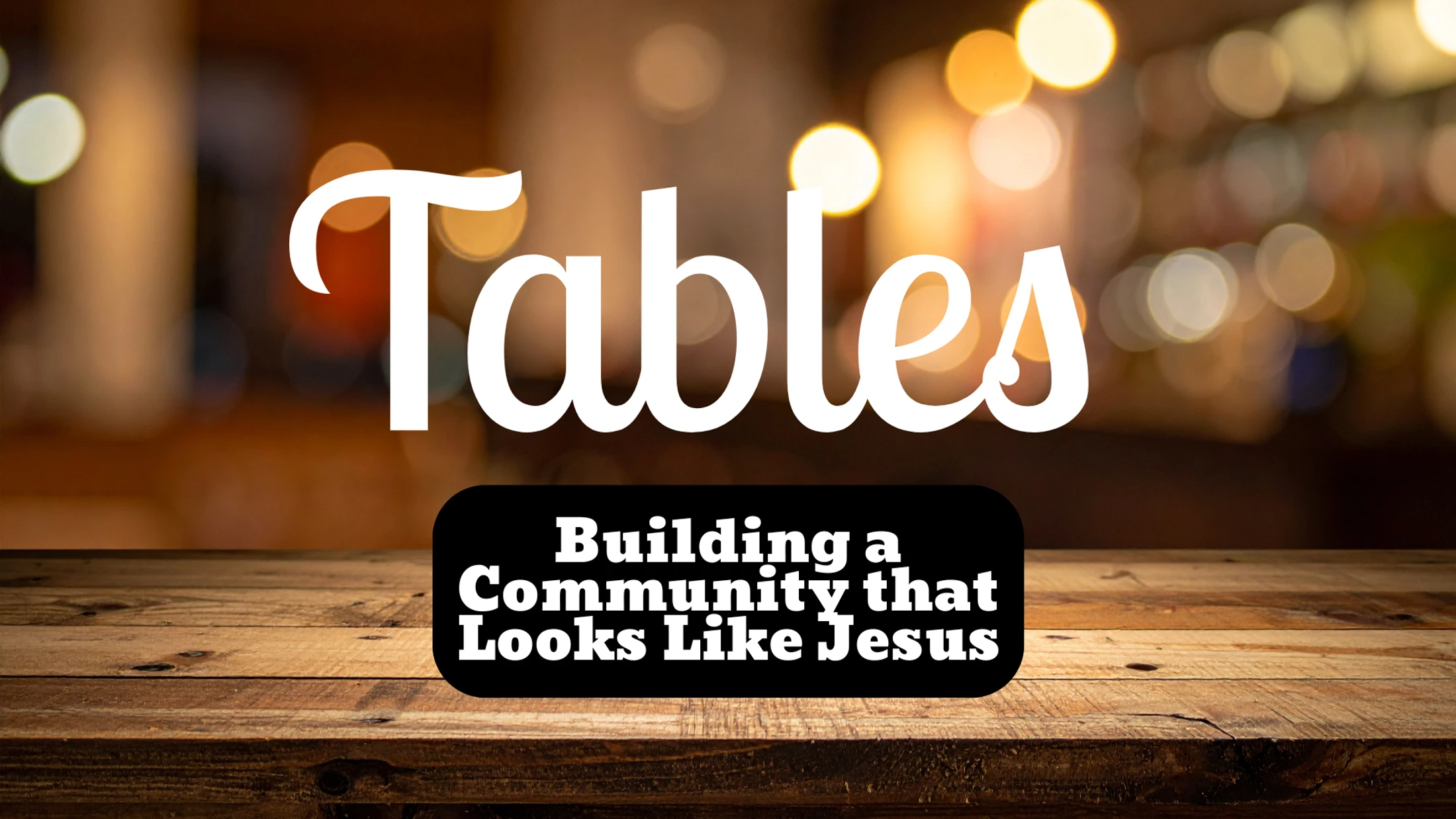 Tables: Building a Community That Looks Like Jesus