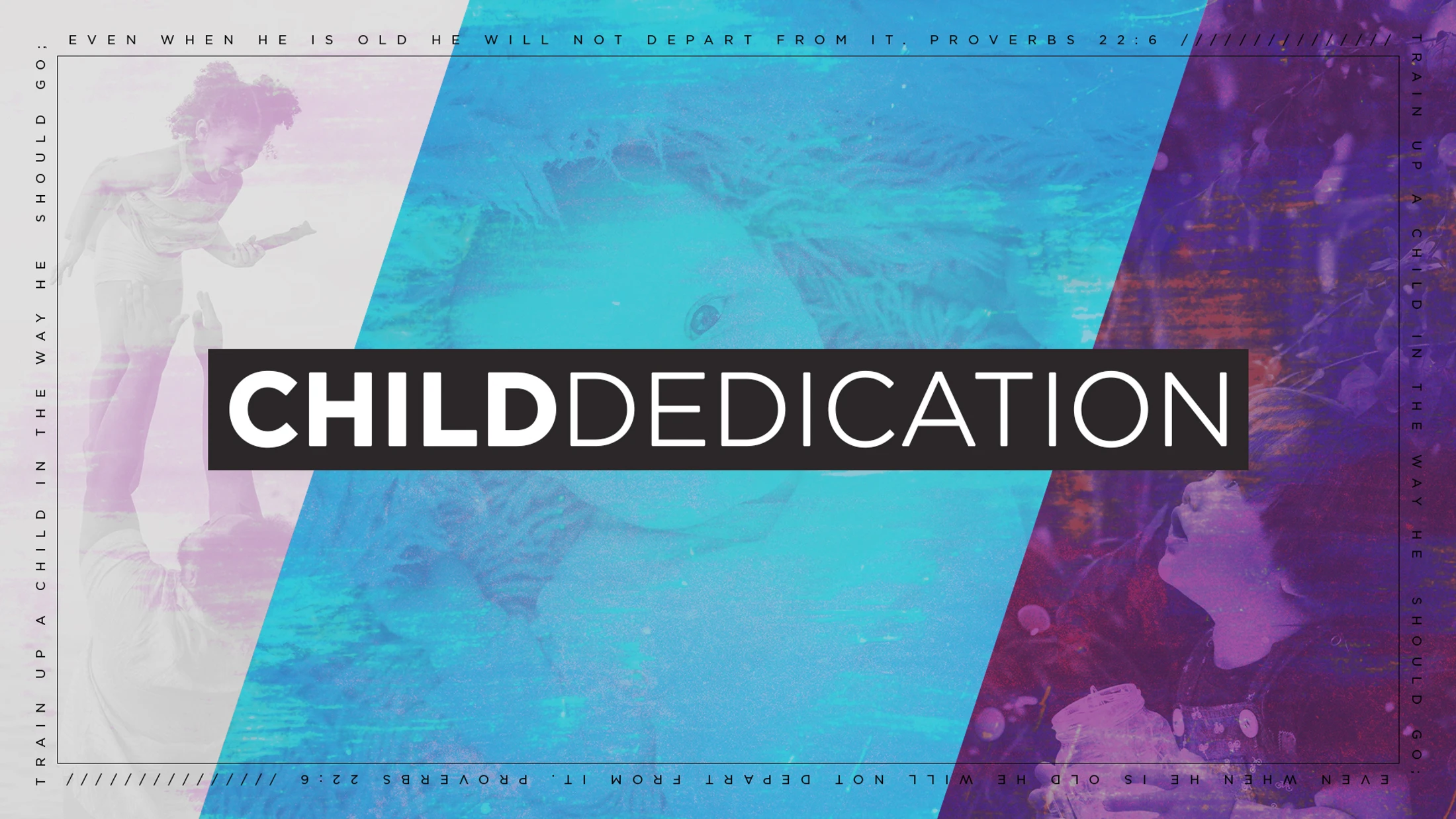 A colorful graphic that says "Child Dedication" over faded images of children, with the bible verse Proverbs 22:6 written on the border.