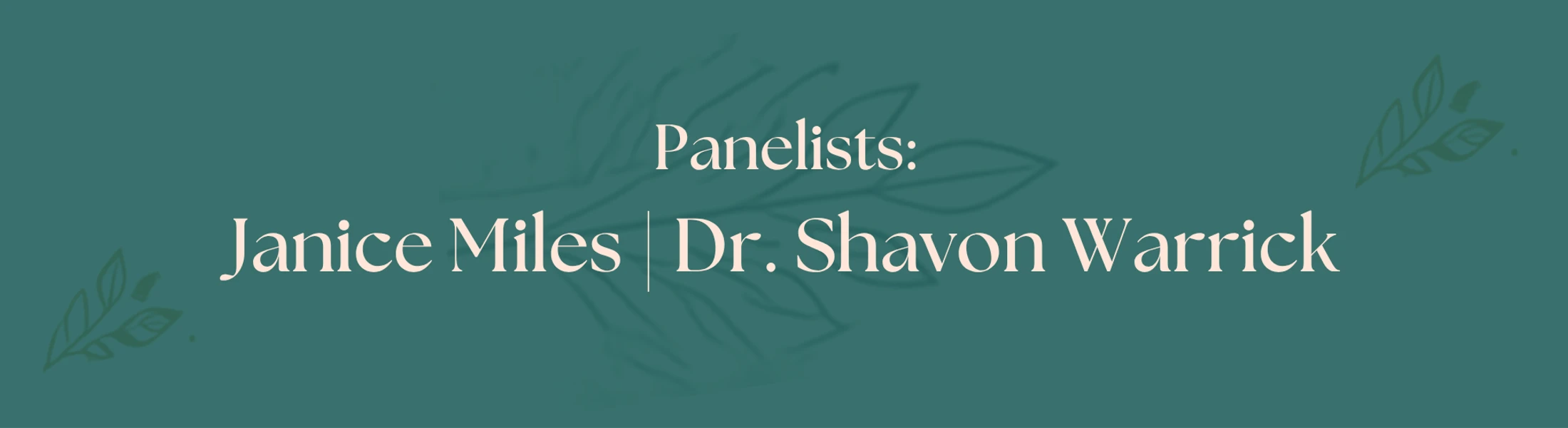 A dark teal banner with off-white text that reads, "Panelists: Janice Miles | Dr. Shavon Warrick." Faint leaf illustrations are in the background.