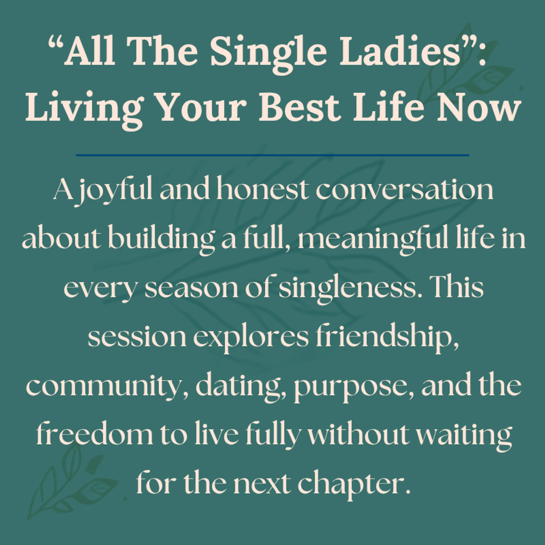 A teal graphic with light text for a session called "All The Single Ladies." It describes building a full, meaningful life in every season of singleness.