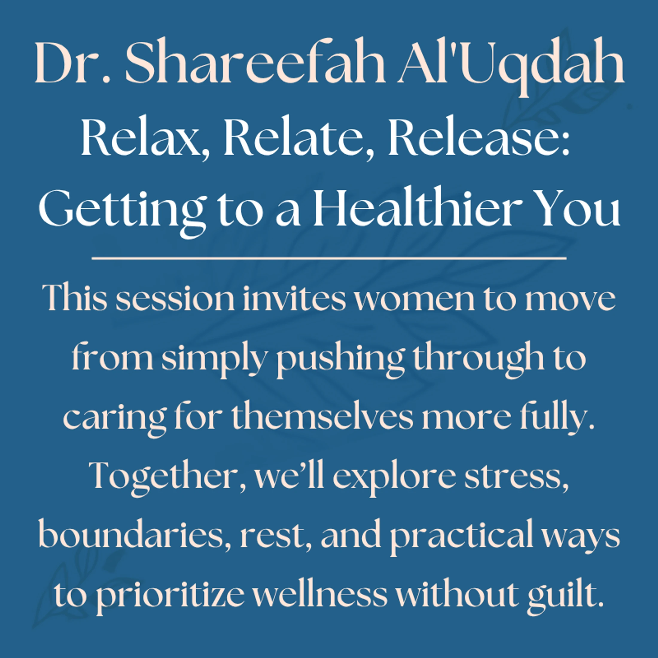 A blue graphic with white text for a session with Dr. Shareefah Al'Uqdah titled 'Relax, Relate, Release: Getting to a Healthier You' for women's wellness.