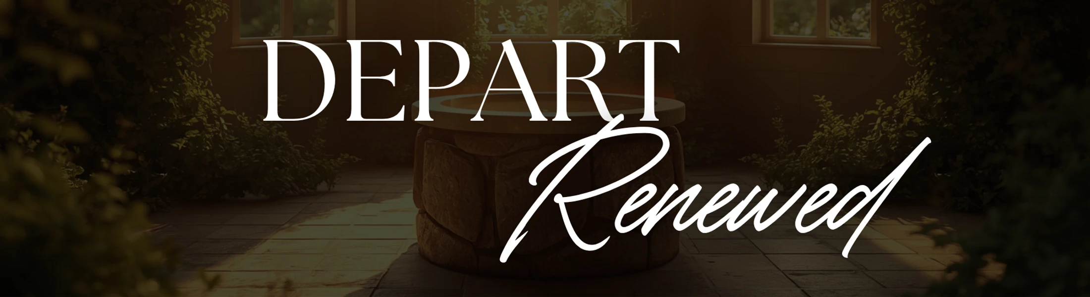 The words 'Depart Renewed' are displayed over a sunlit image of a stone well in a peaceful courtyard filled with lush green plants.