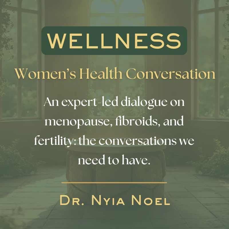 A promotional graphic for a women's health conversation about menopause, fibroids, and fertility, led by Dr. Nyia Noel, set against a calm green background.